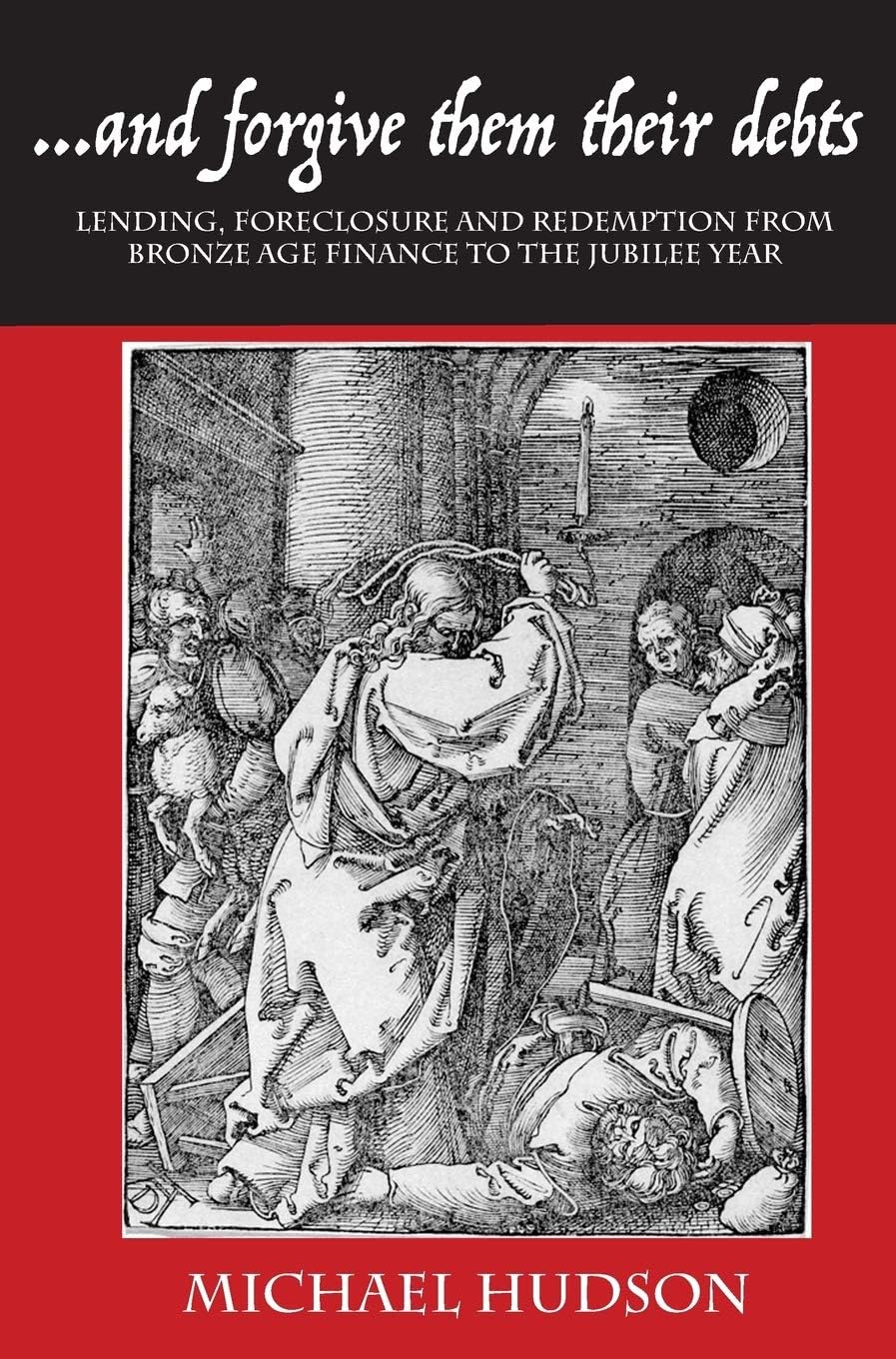 Michael Hudson...and Forgive Them Their Debts: Lending, Foreclosure and Redemption from Bronze Age Finance to the Jubilee Year (Tyranny of Debt)