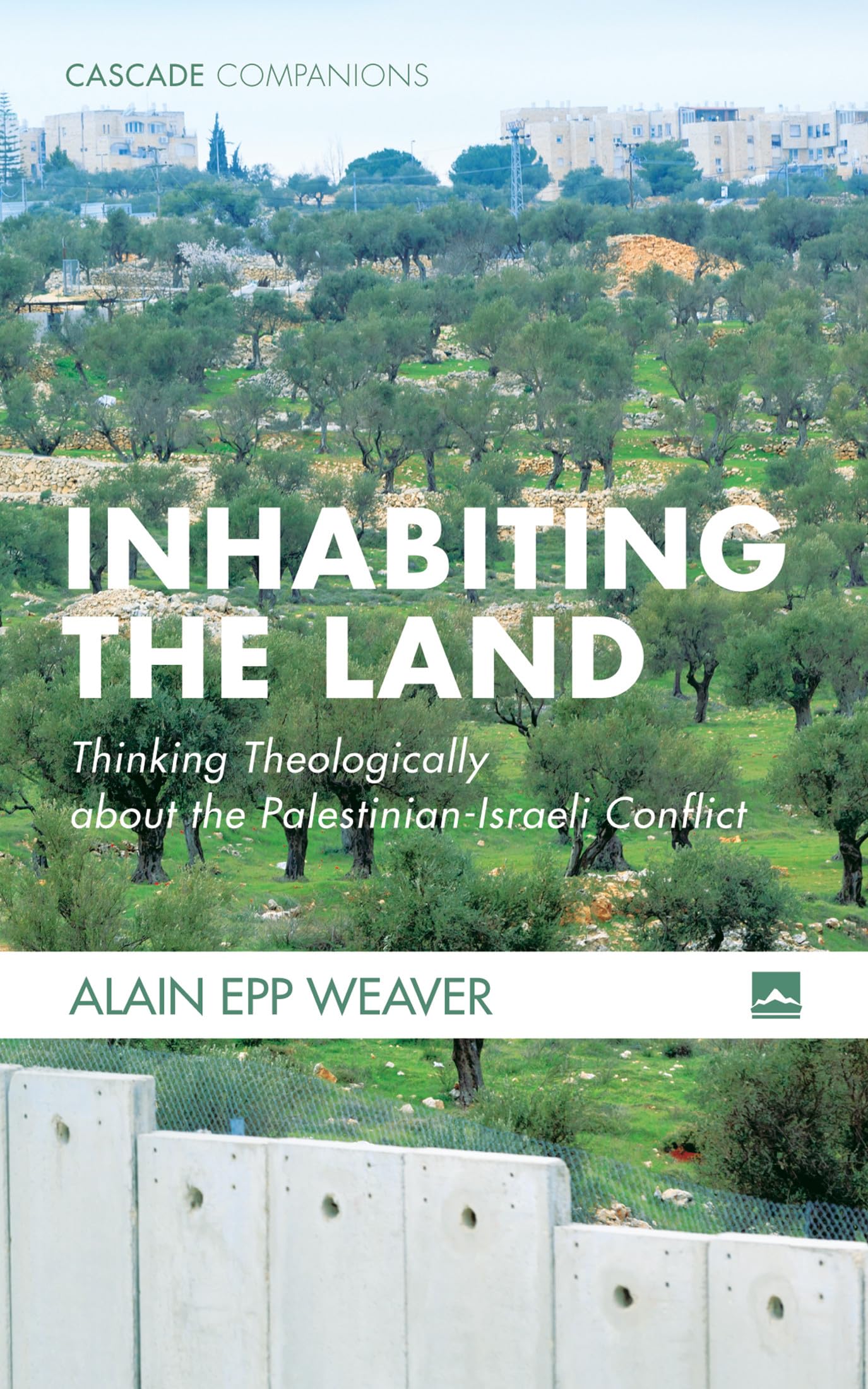 Inhabiting the Land: Thinking Theologically about the Palestinian-Israeli Conflict: 39 (Cascade Companions)