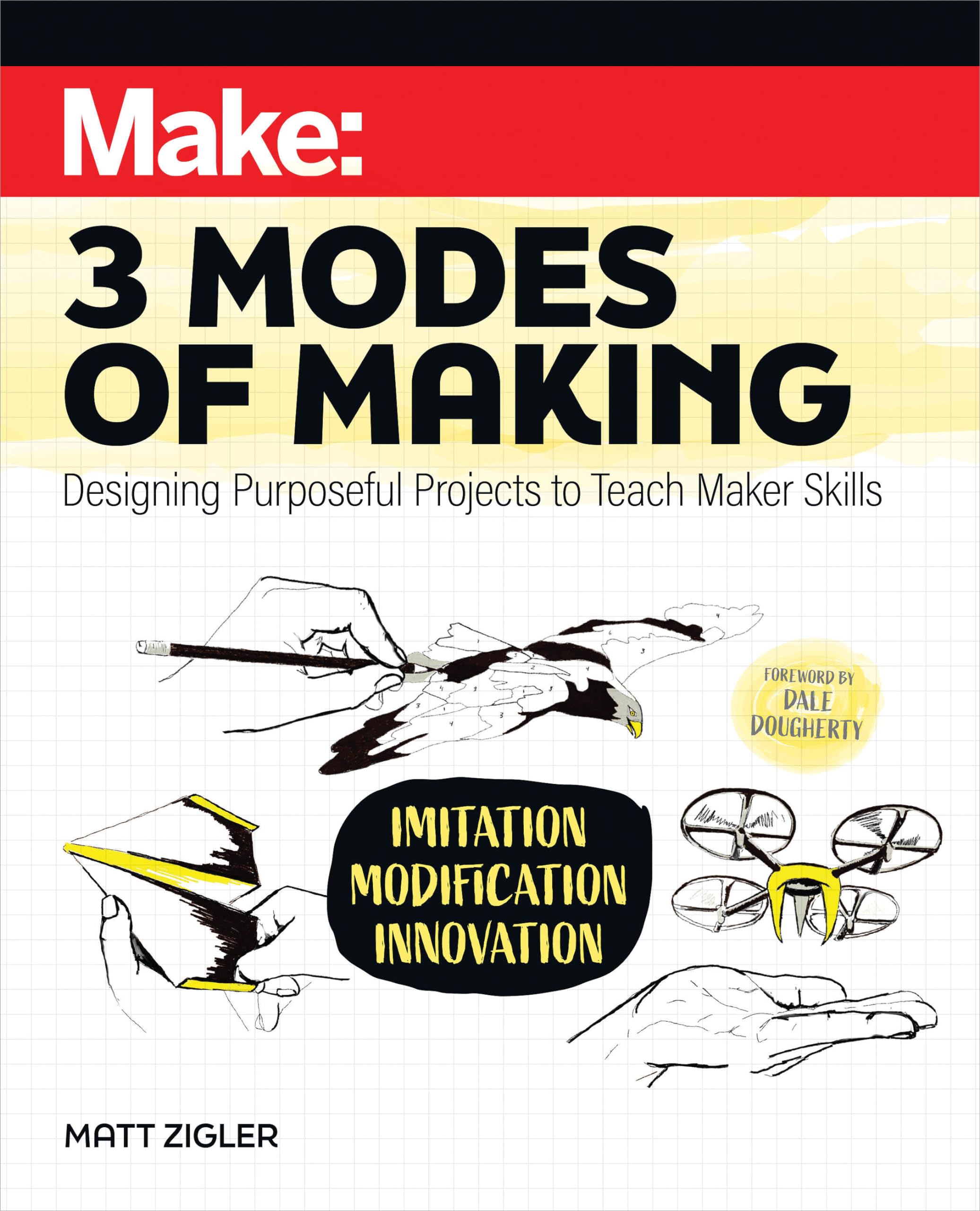 Make: Three Modes of Making: Designing Purposeful Projects to Teach Maker Skills