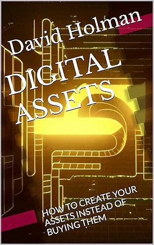DIGITAL ASSETS: HOW TO CREATE YOUR ASSETS INSTEAD OF BUYING THEM (Financial independence series Book 4)