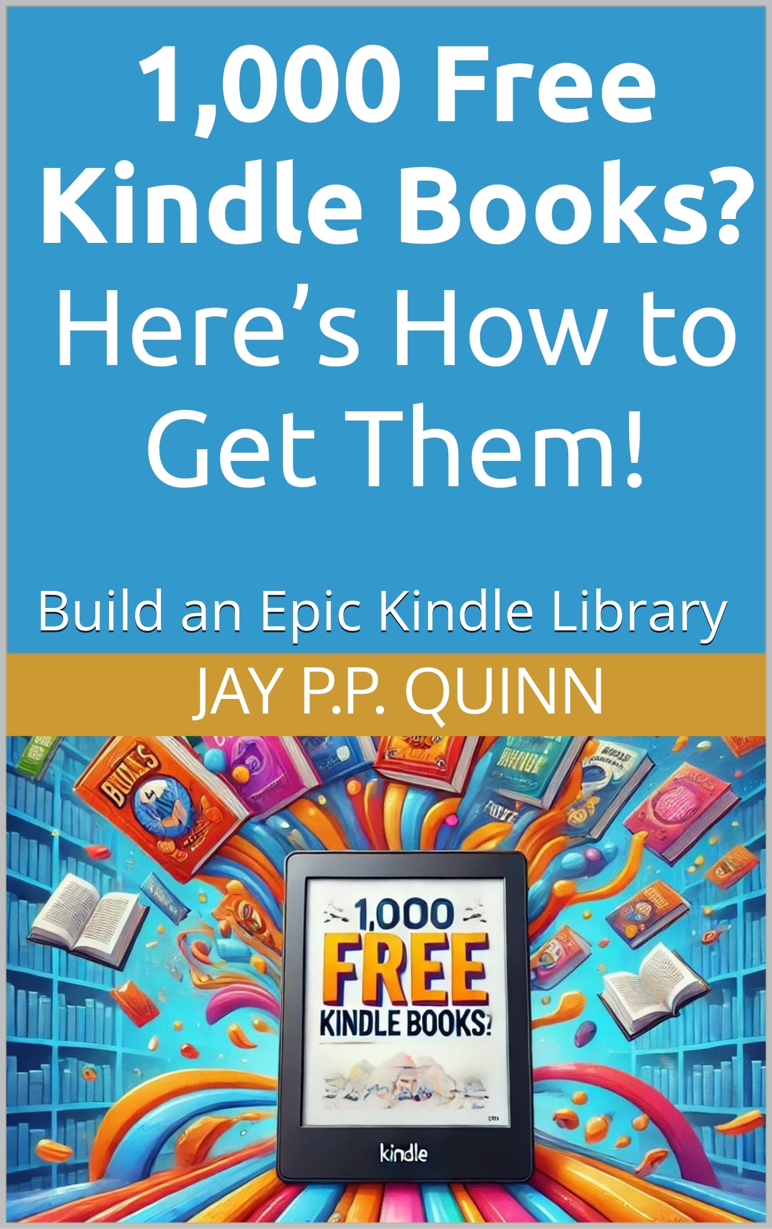 1,000 Free Kindle Books? Here’s How to Get Them!: Build an Epic Kindle Library (Kindle Tips & How-tos)