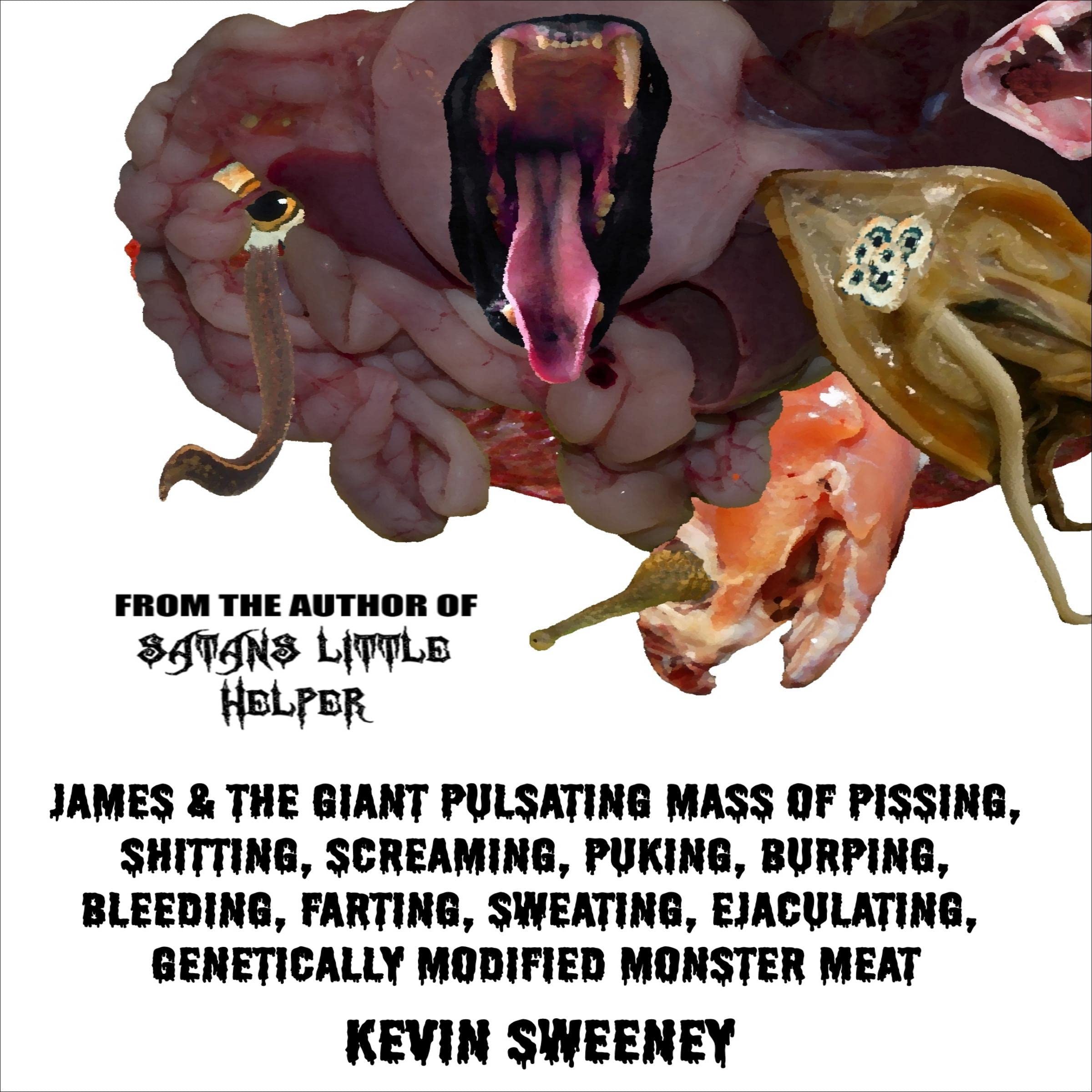 James & the Giant Pulsating Mass of Pissing, Shitting, Screaming, Puking, Burping, Bleeding, Farting, Sweating, Ejaculating, Genetically Modified Mutant Monster Meat