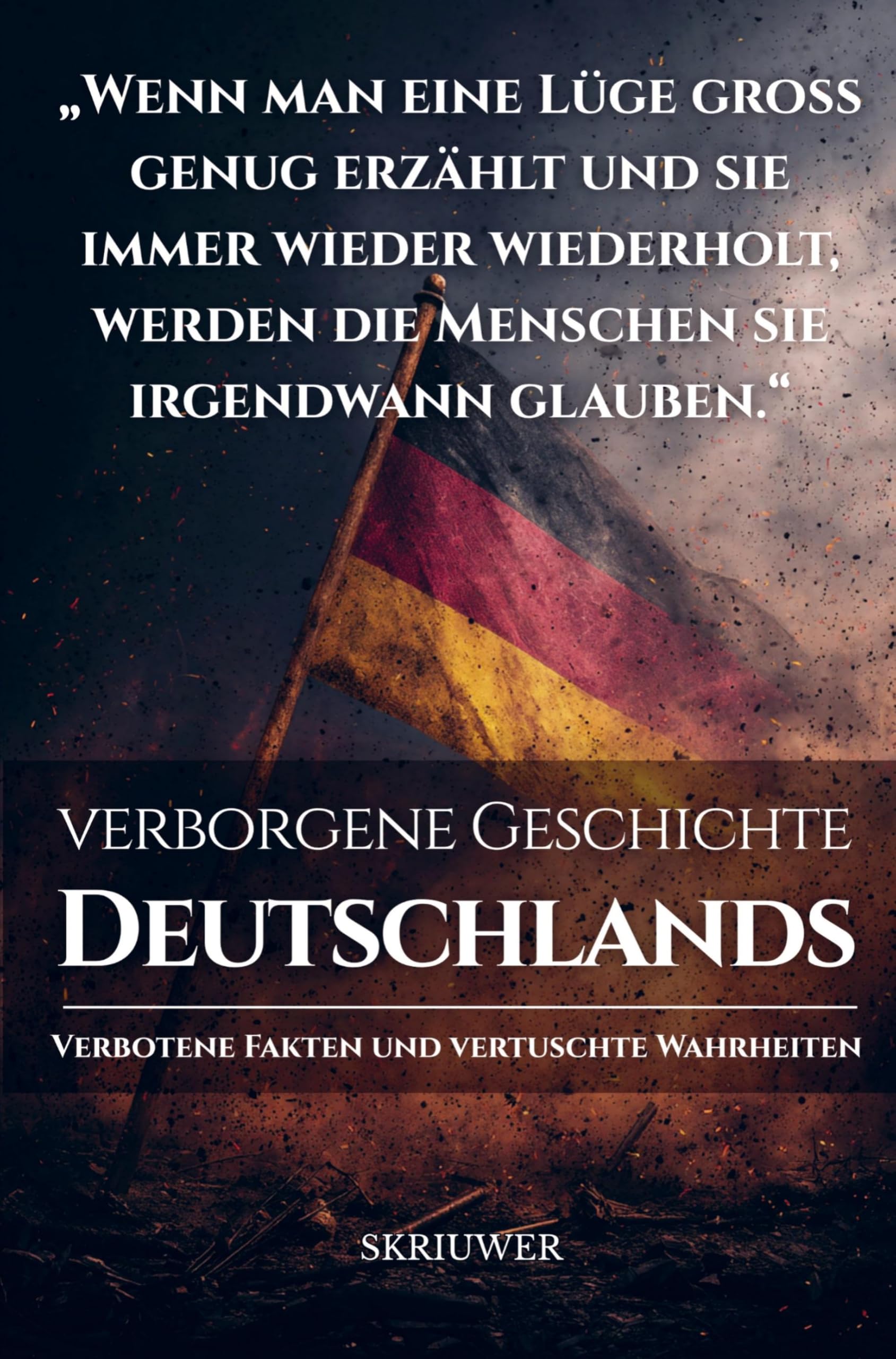 Die verborgene Geschichte Deutschlands: Verbotene Fakten und vertuschte Wahrheiten (Skriuwer.com Edition)