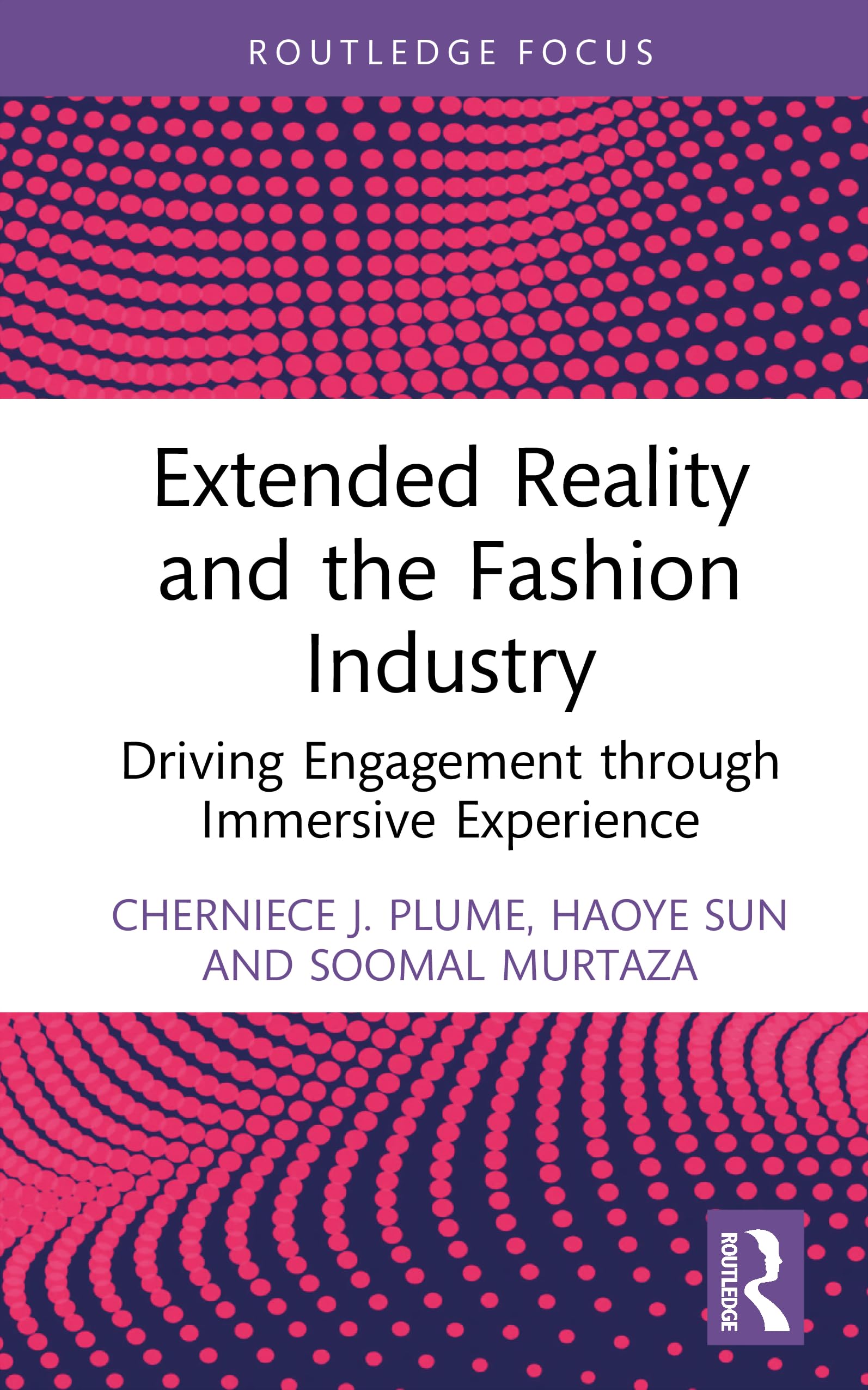 Extended Reality and the Fashion Industry: Driving Engagement through Immersive Experience (Routledge Studies in the Fashion Industry)