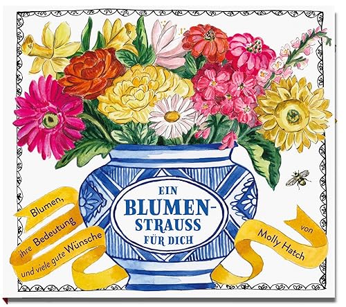 Ein Blumenstrauß für dich: Blumen, ihre Bedeutung und viele gute Wünsche