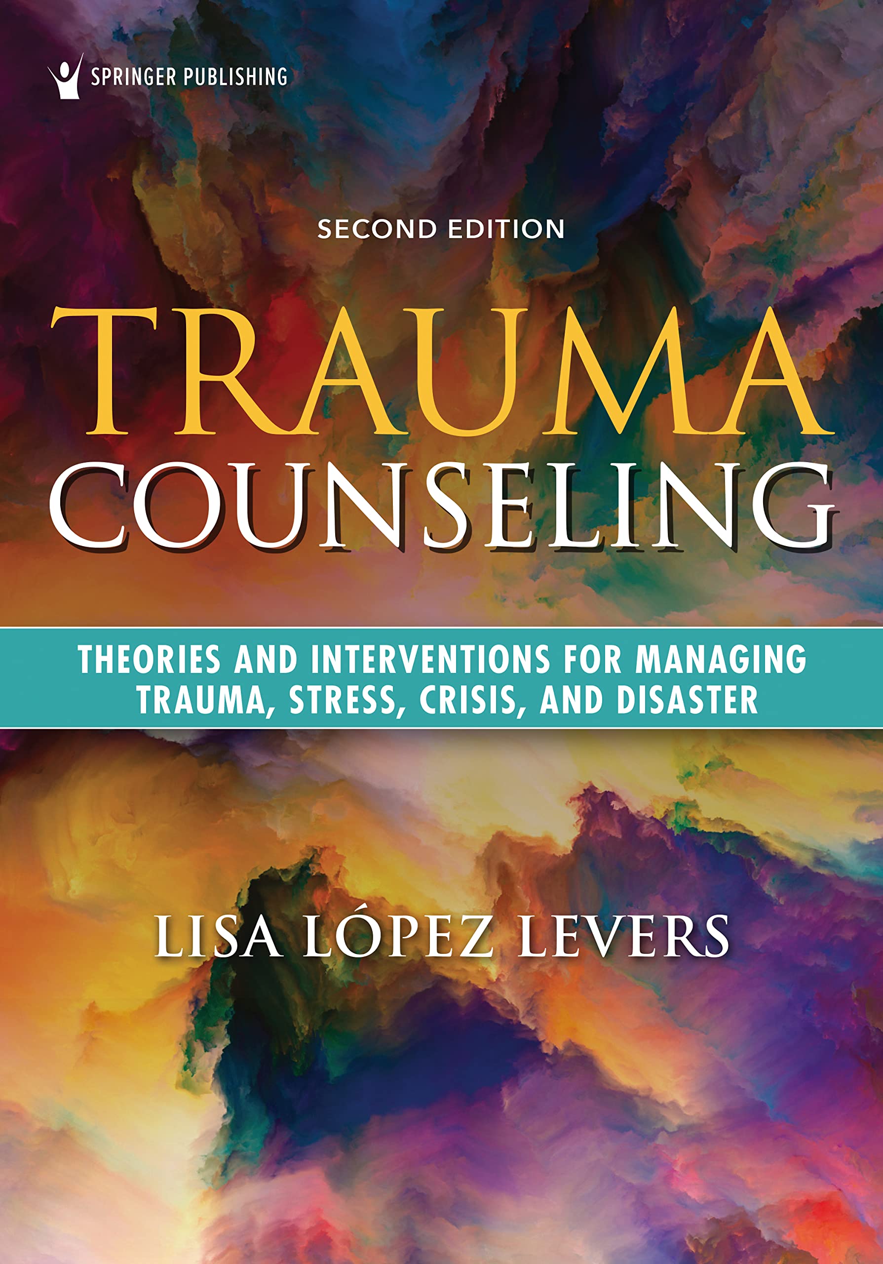 Trauma Counseling, Second Edition: Theories and Interventions for Managing Trauma, Stress, Crisis, and Disaster