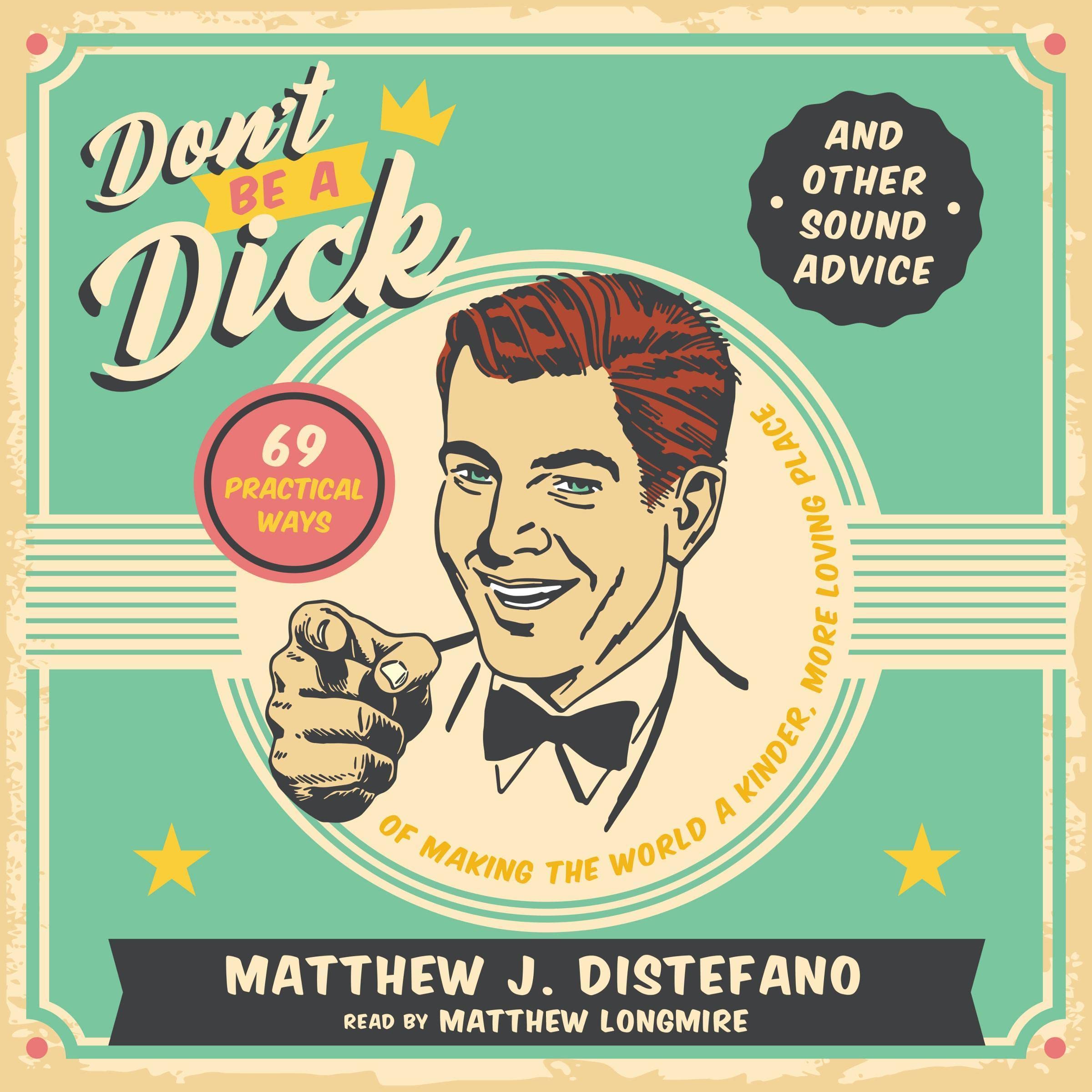 Don't Be a Dick and Other Sound Advice