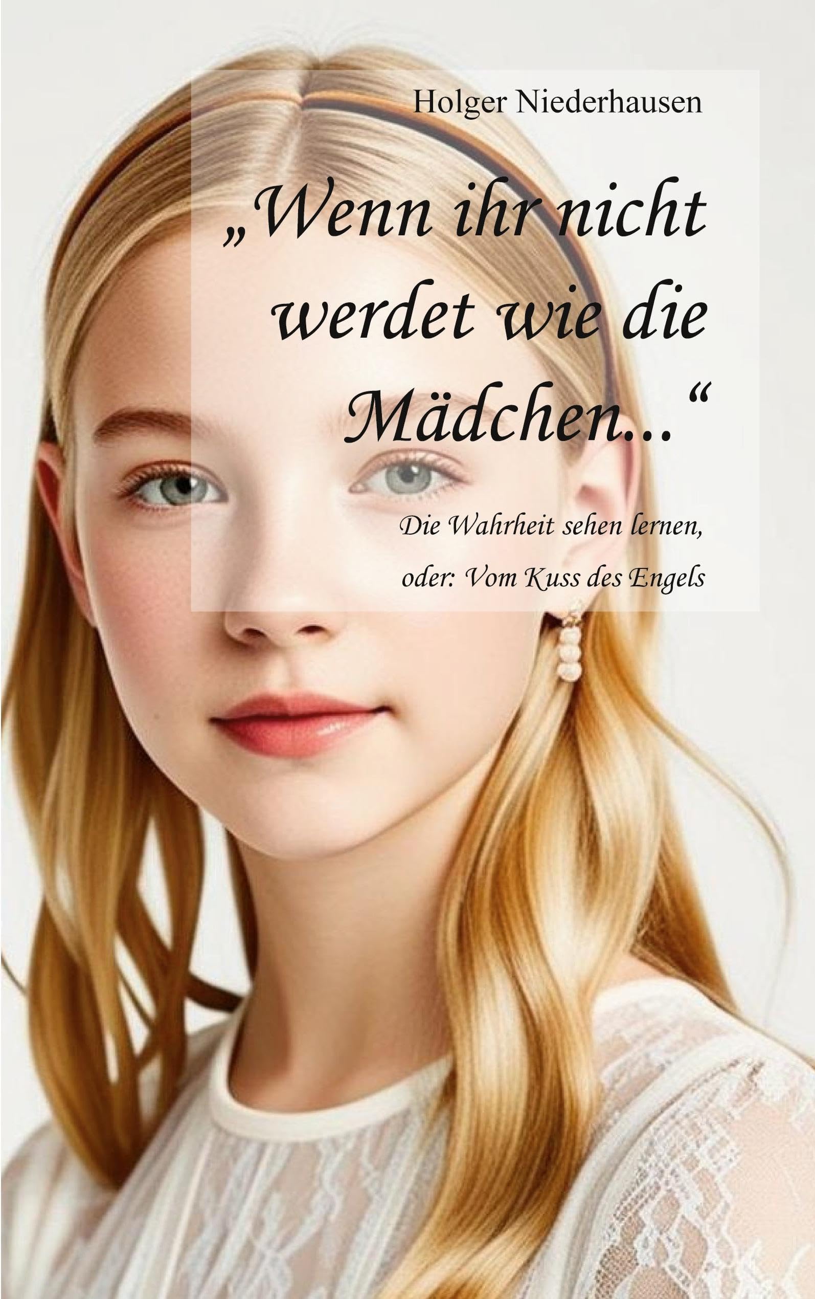 "Wenn ihr nicht werdet wie die Mädchen...": Die Wahrheit sehen lernen, oder: Vom Kuss des Engels