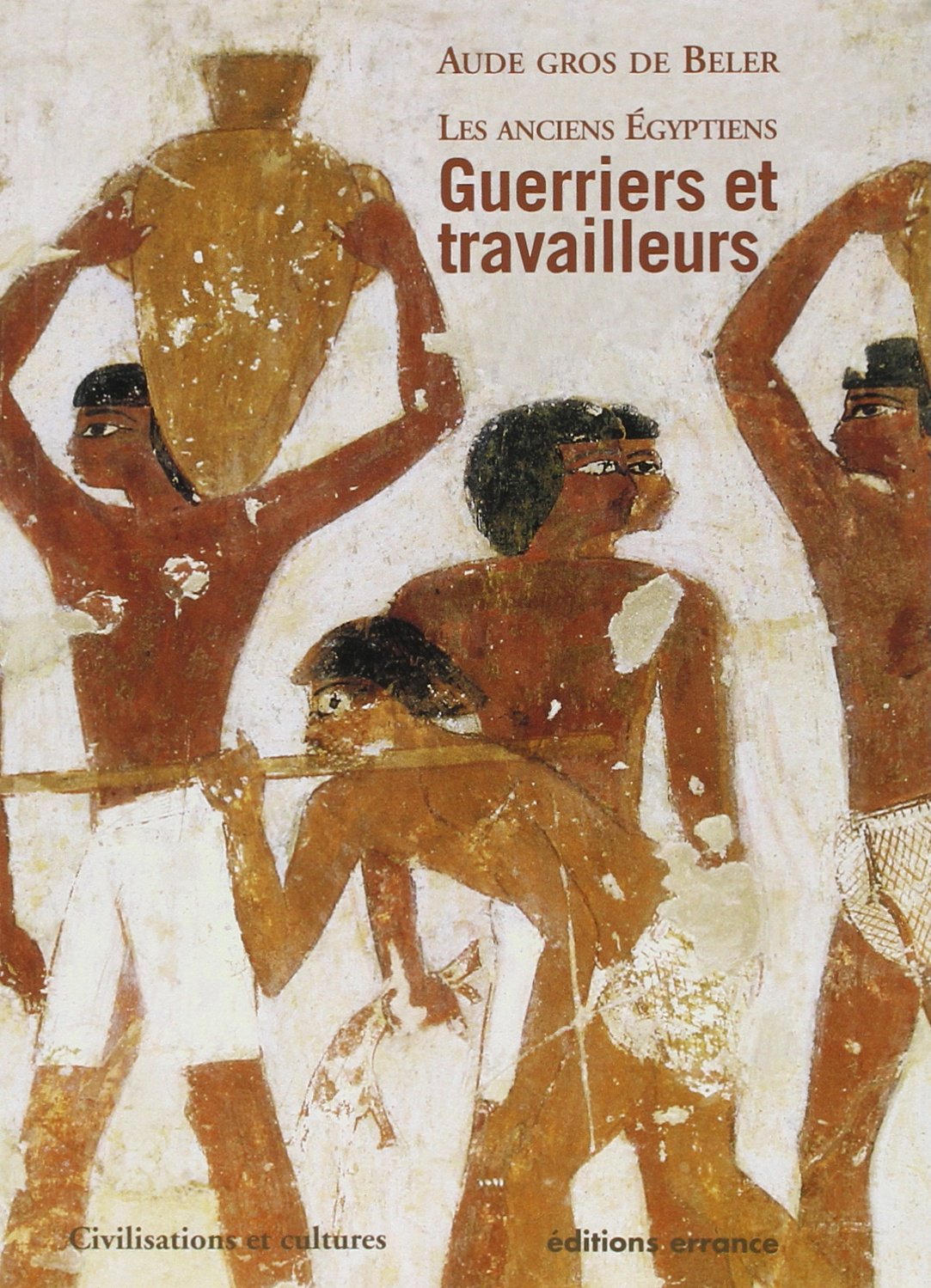 Les Anciens Egyptiens: Guerriers et travailleurs