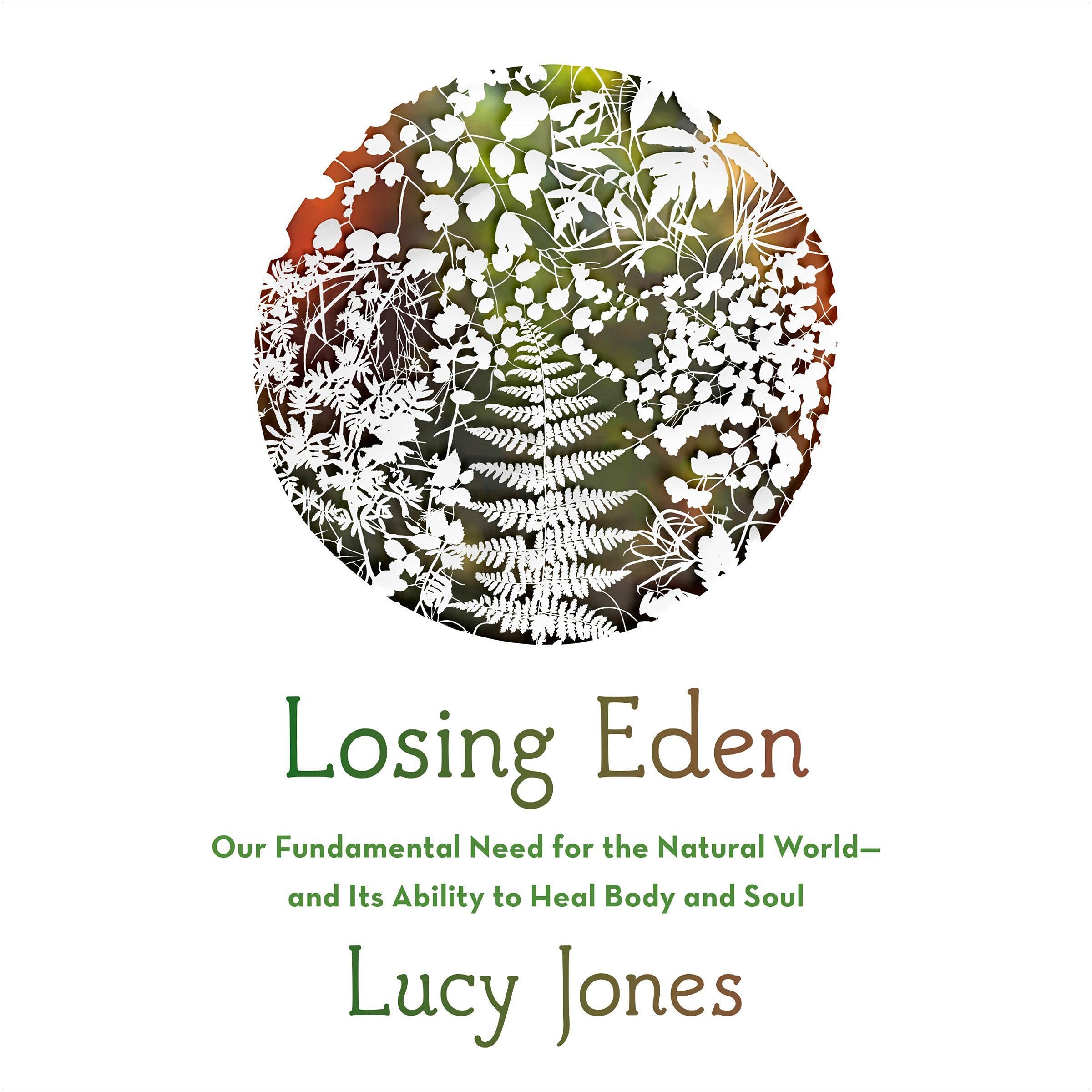 Losing Eden: Our Fundamental Need for the Natural World and Its Ability to Heal Body and Soul