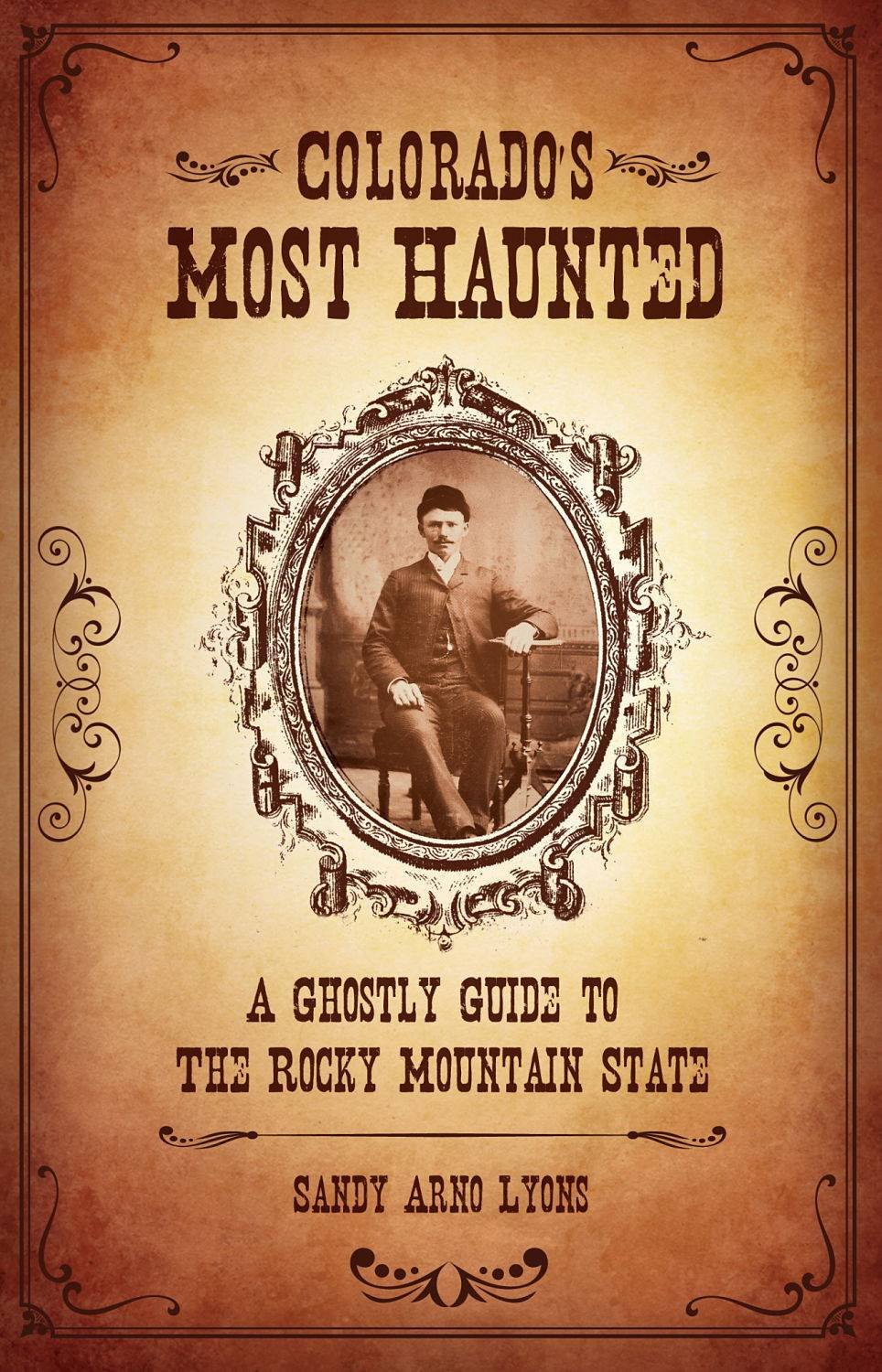 Colorado's Most Haunted, A Ghostly Guide to the Rocky Mountain State