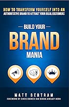 Build Your Brand Mania: How to Transform Yourself Into an Authoritative Brand That Will Attract Your Ideal Customers - coolthings.us