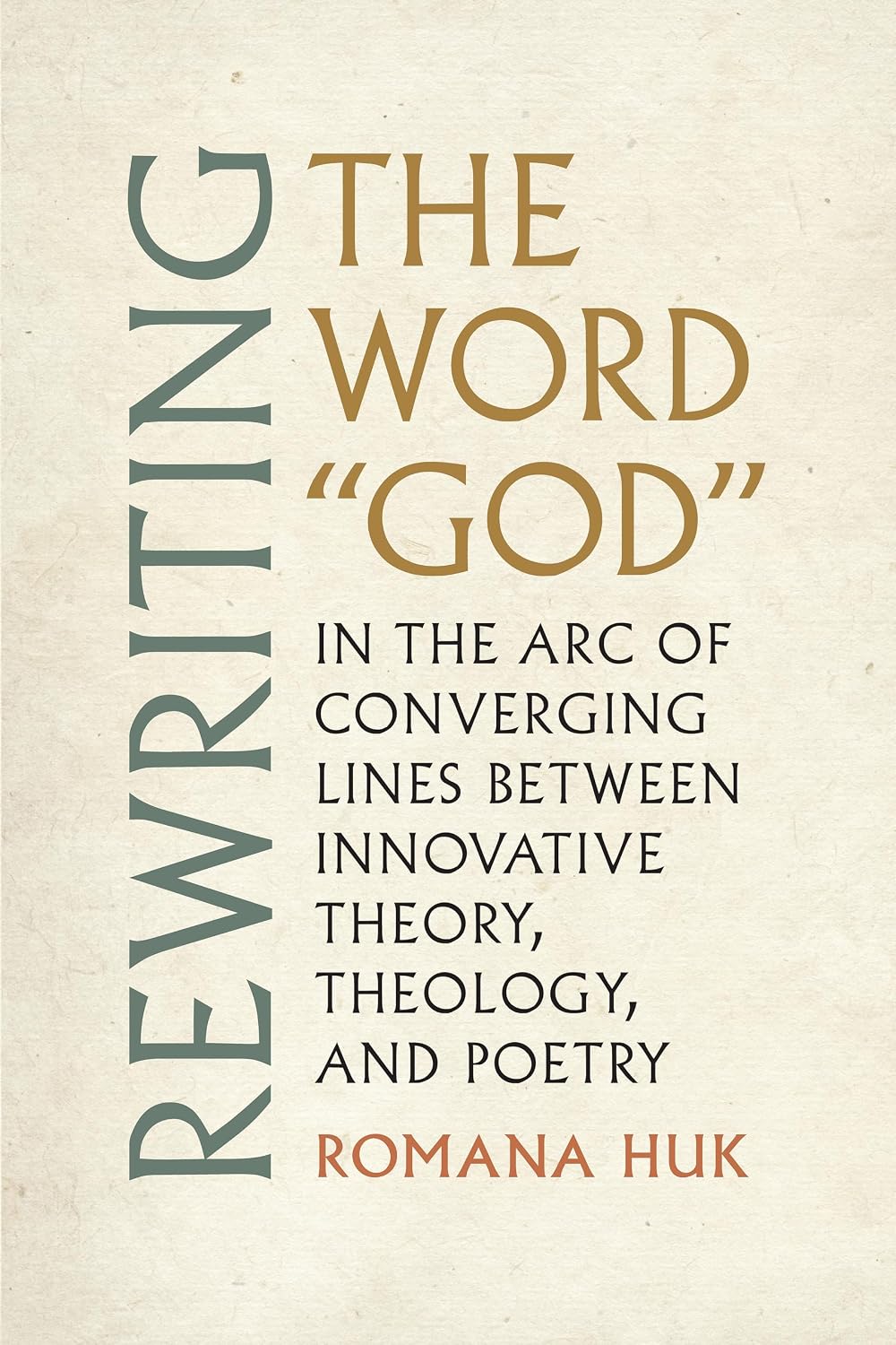Rewriting the Word "God": In the Arc of Converging Lines between Innovative Theory, Theology, and Poetry