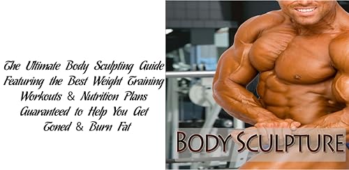 How To Build Muscle : Body Sculpture : The Ultimate Body Sculpting Guide Featuring the Best Weight Training Workouts & Nutrition Plans Guaranteed To Help You Get Toned & Burn Fat – vue 5