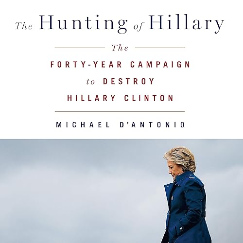 The Hunting of Hillary: The Forty-Year Campaign to Destroy Hillary Clinton