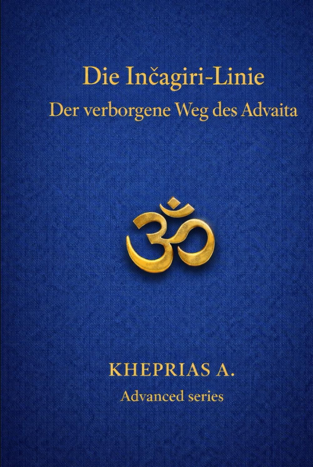 Die Inčagiri-Linie: Der verborgene Weg des Advaita (DIE MEISTER DES EINEN — REIHE DER NICHTDUALEN WEGE)