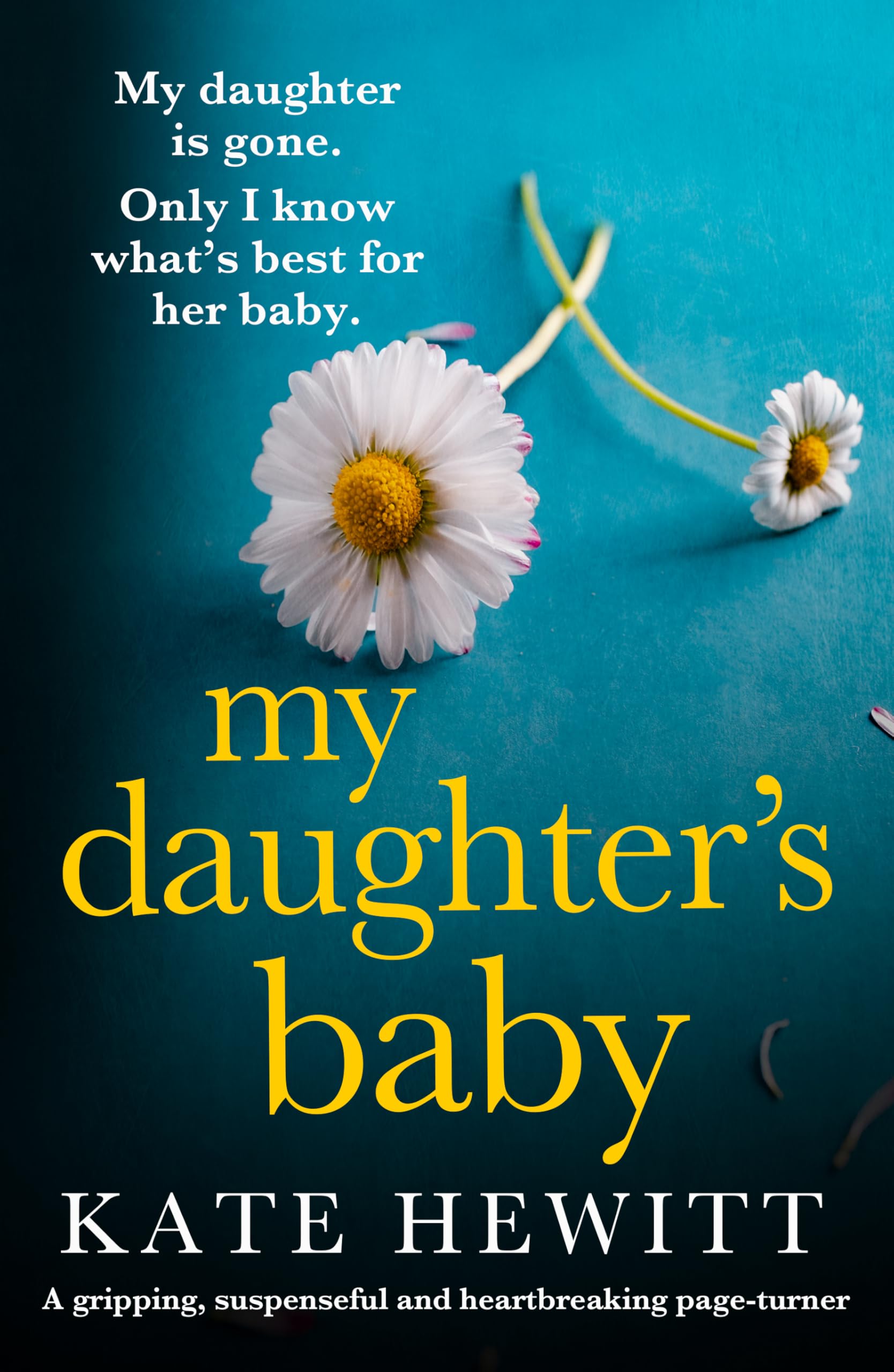 My Daughter's Baby: A gripping, suspenseful and heartbreaking page-turner (Powerful emotional novels about impossible choices by Kate Hewitt)