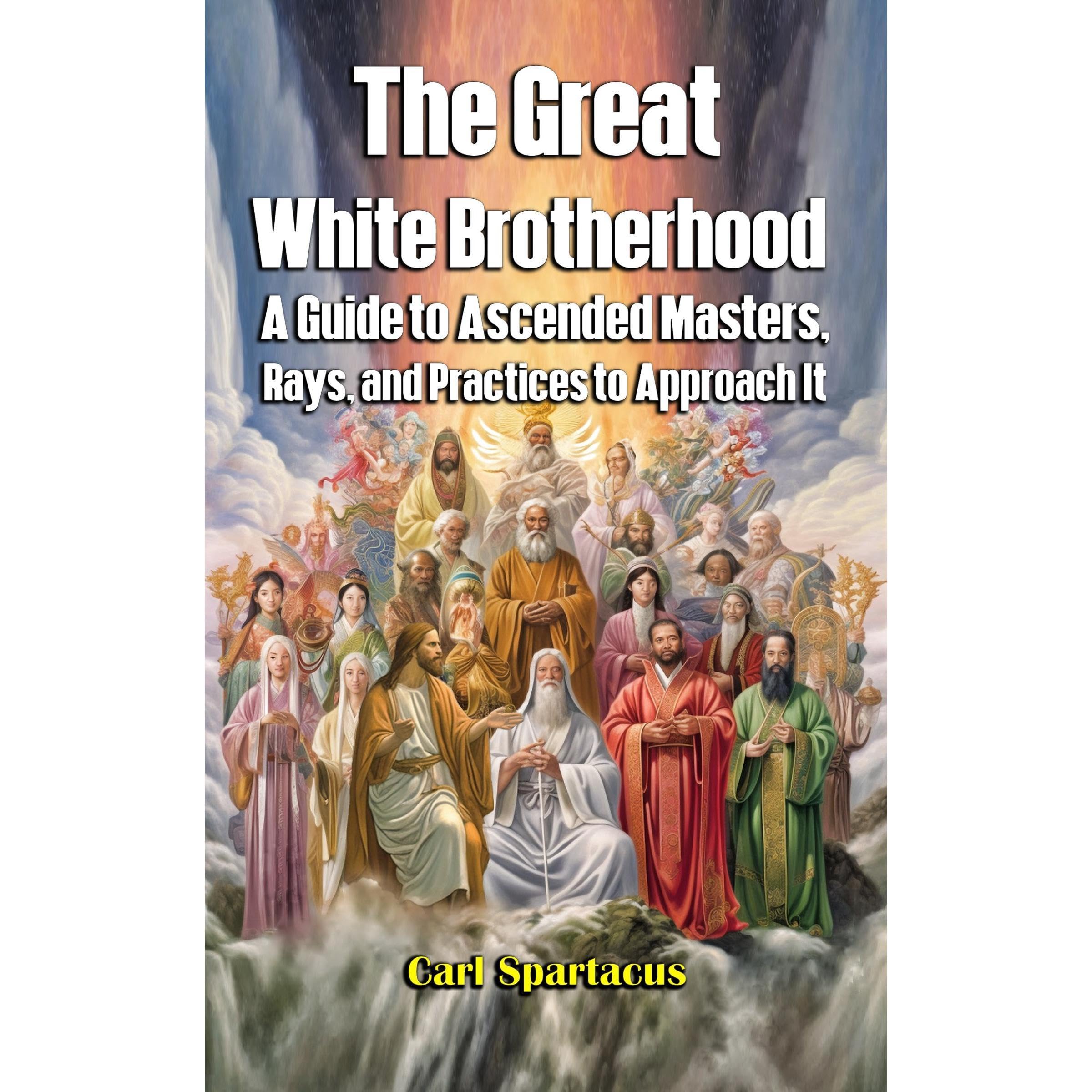 The Great White Brotherhood: A Guide to Ascended Masters, Rays, and Practices to Approach It