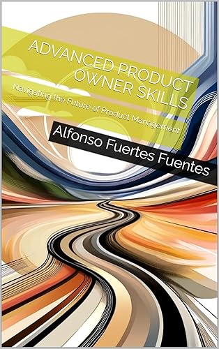 Advanced Product Owner Skills: Navigating the Future of Product Management (Product Owner Series Book 3) (English Edition)