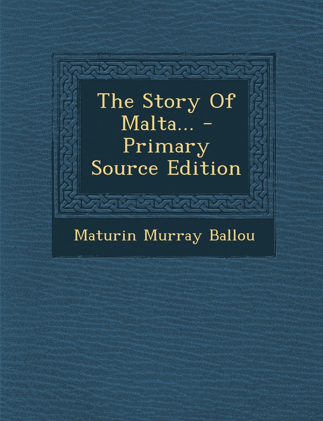 The Story of Malta... - Primary Source Edition