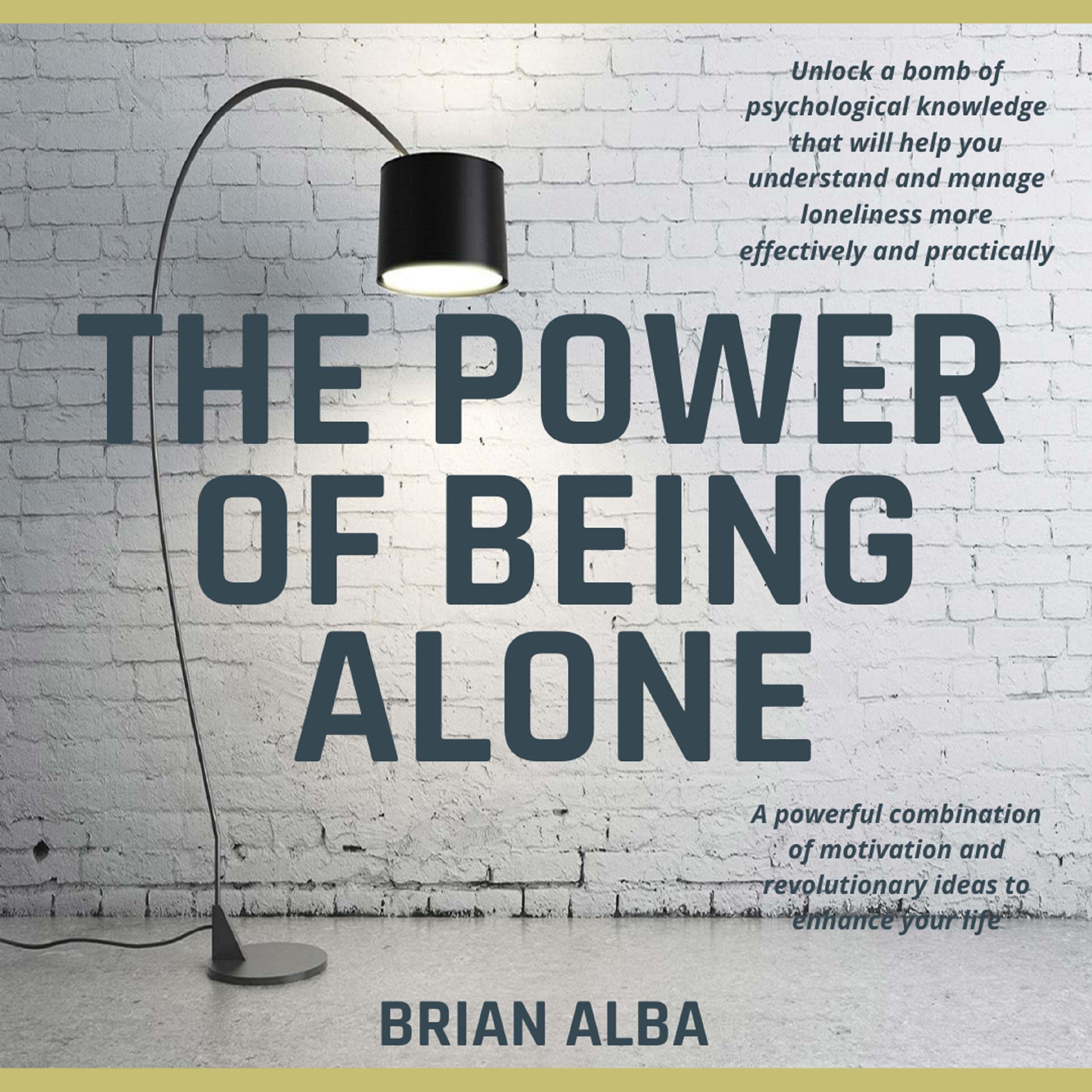 THE POWER OF BEING ALONE: A powerful combination of motivation and revolutionary ideas to enhance your life – SELF HELP EDITION