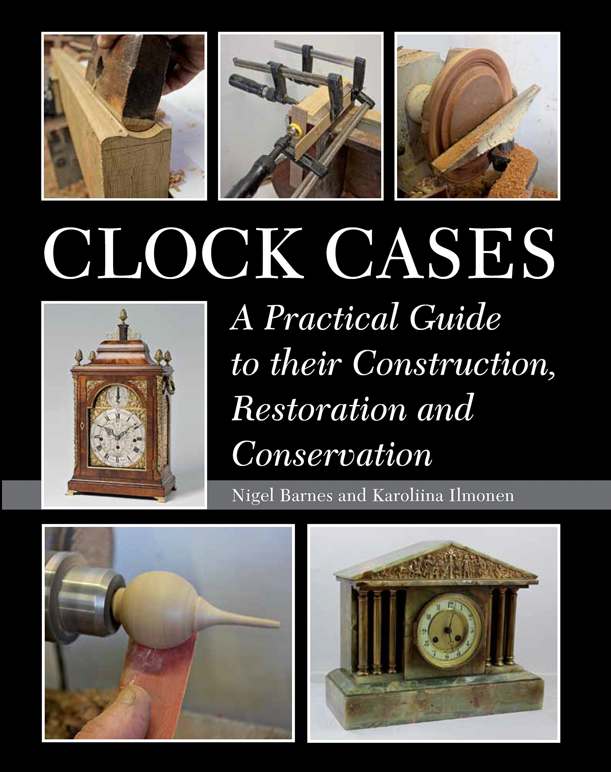 Clock Cases: A Practical Guide to Their Construction, Restoration and Conservation