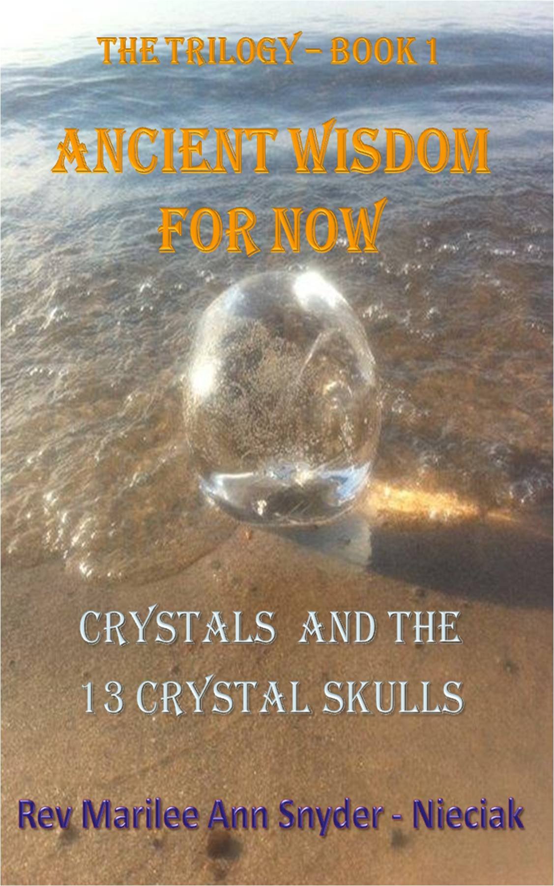 Ancient Wisdom for NOW! Crystals and The 13 Crystal Skulls, The Trilogy – Book I