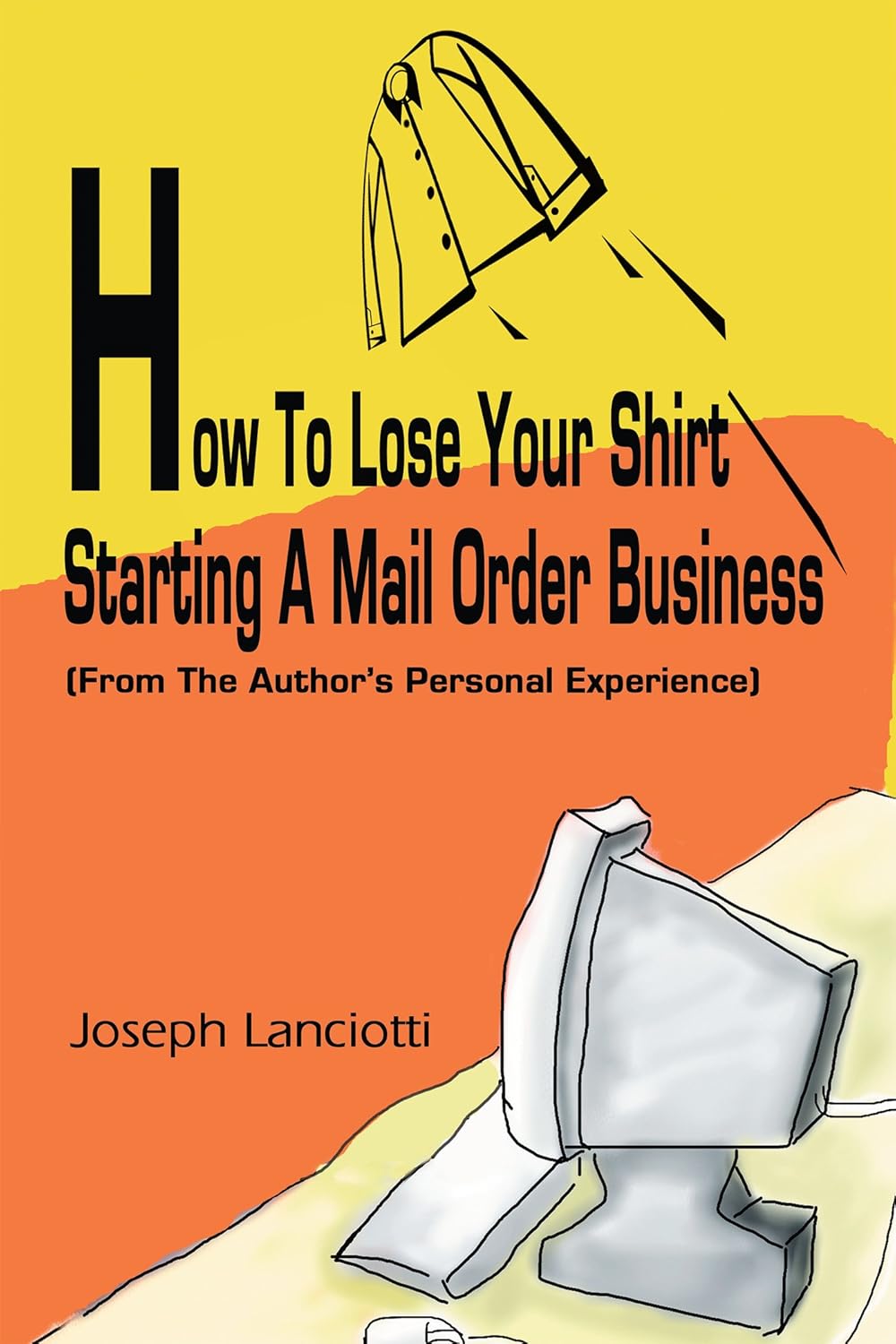 How to Lose Your Shirt Starting a Mail Order Business (From the Author