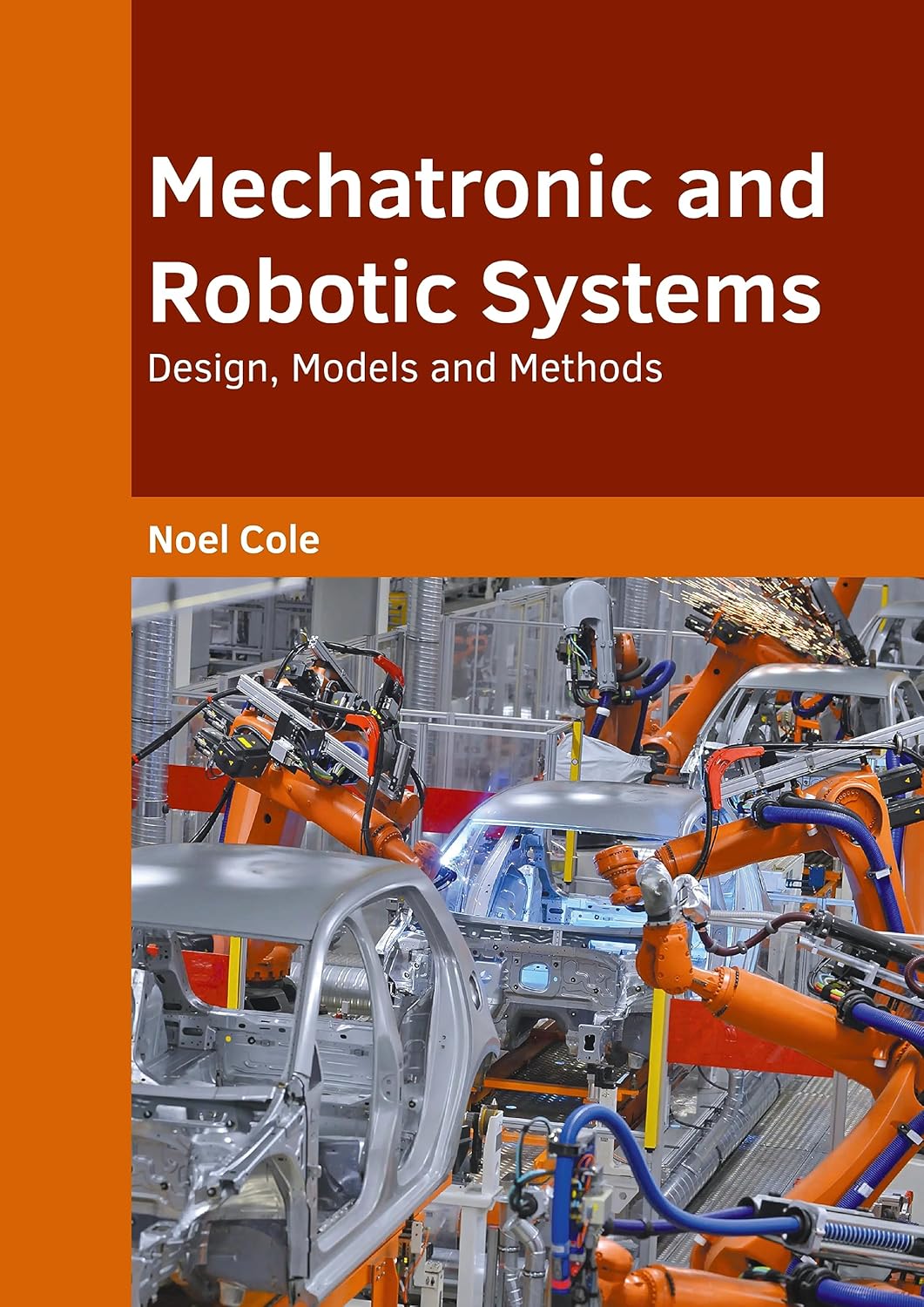 Mechatronic and Robotic Systems: Design, Models and Methods: Cole, Noel ...