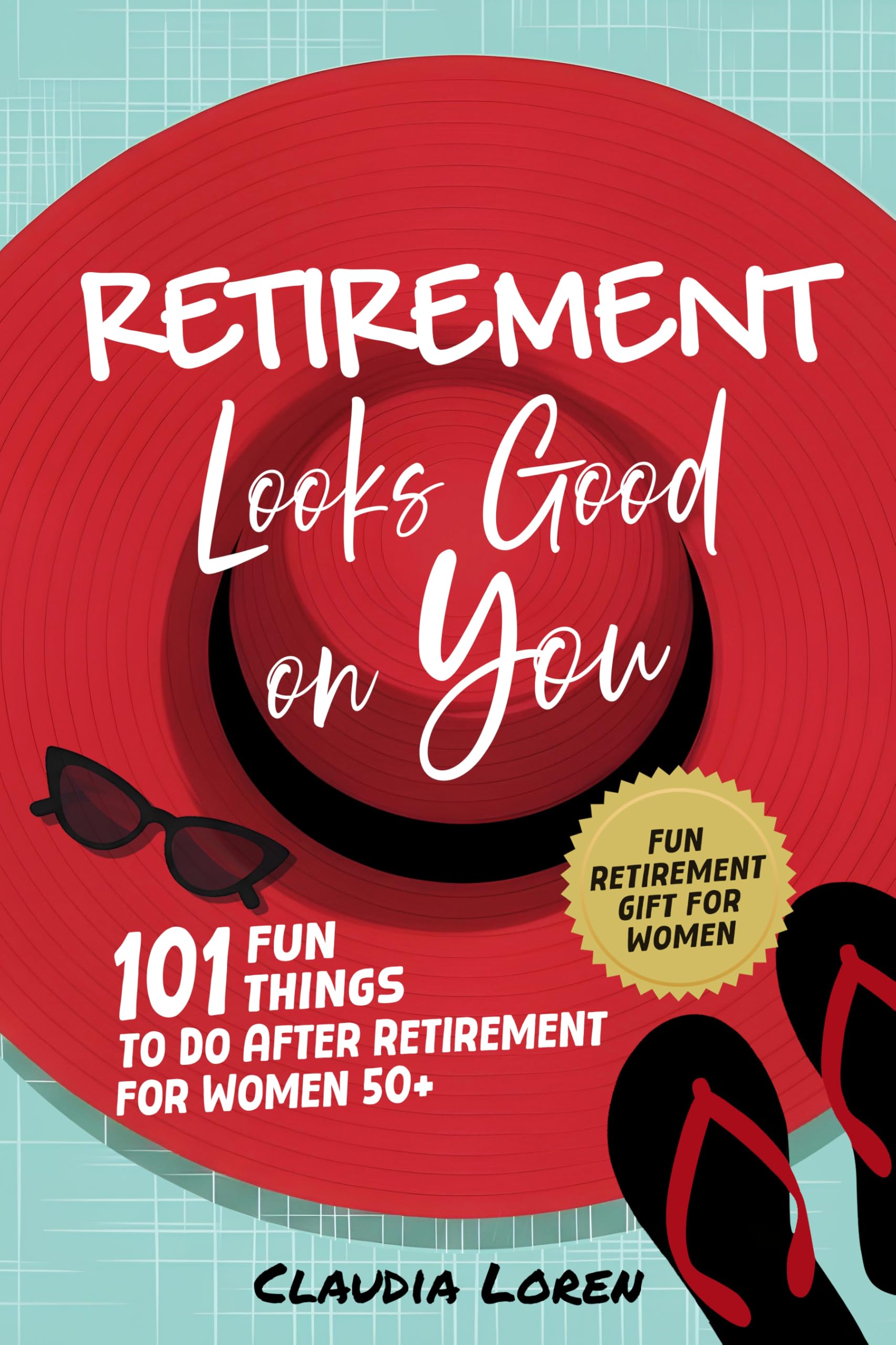 Retirement Looks Good On You: 101 Fun Things to Do After Retirement for Women 50+ (Fun Retirement Gift for Women)