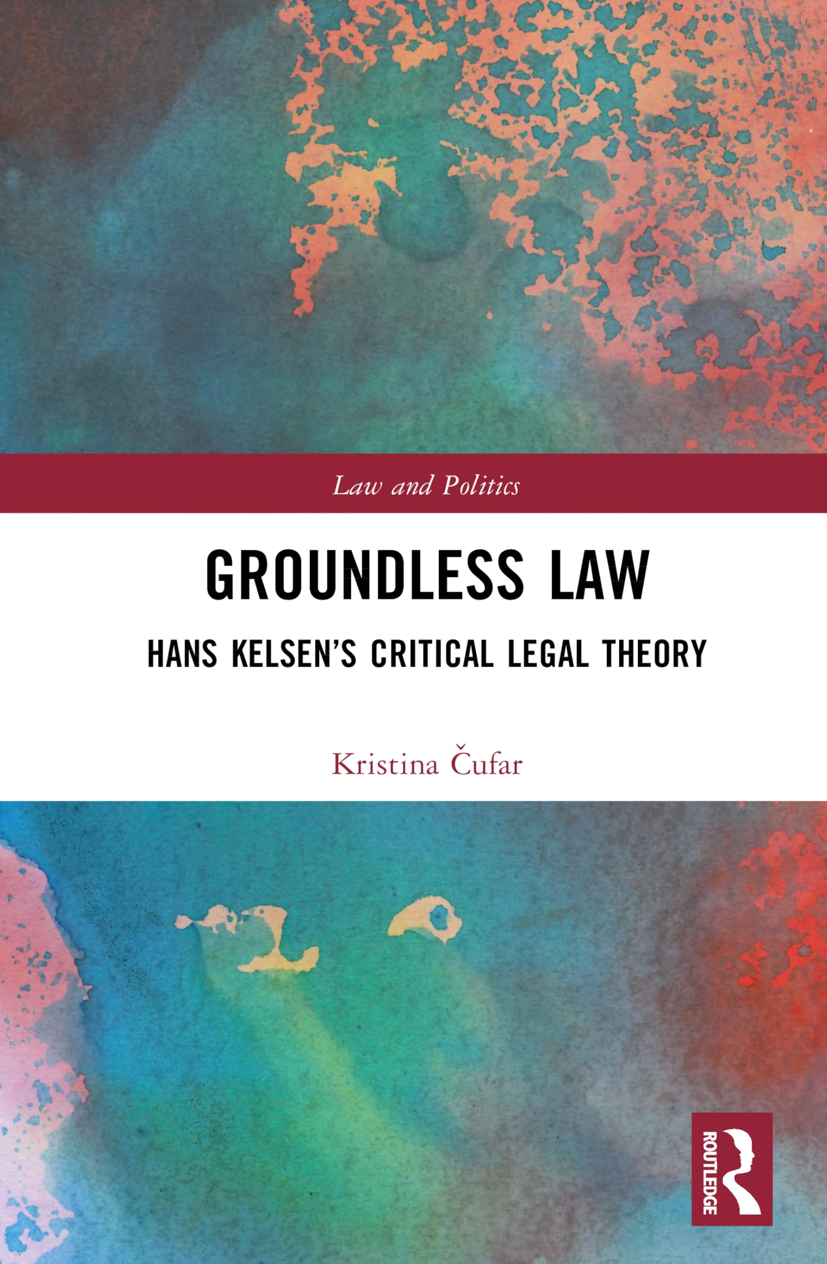 Groundless Law: Hans Kelsen’s Critical Legal Theory (Law and Politics)