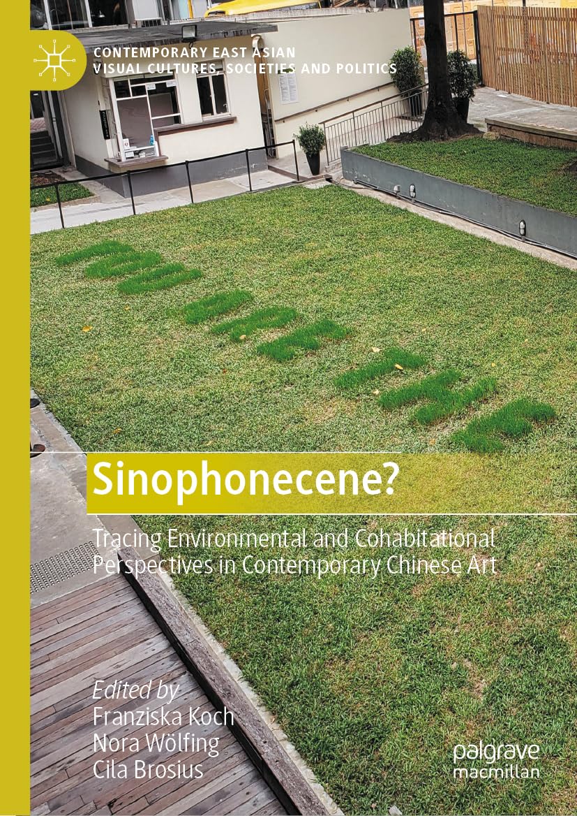 Sinophonecene?: Tracing Environmental and Cohabitational Perspectives in Contemporary Chinese Art (Contemporary East Asian Visual Cultures, Societies and Politics)