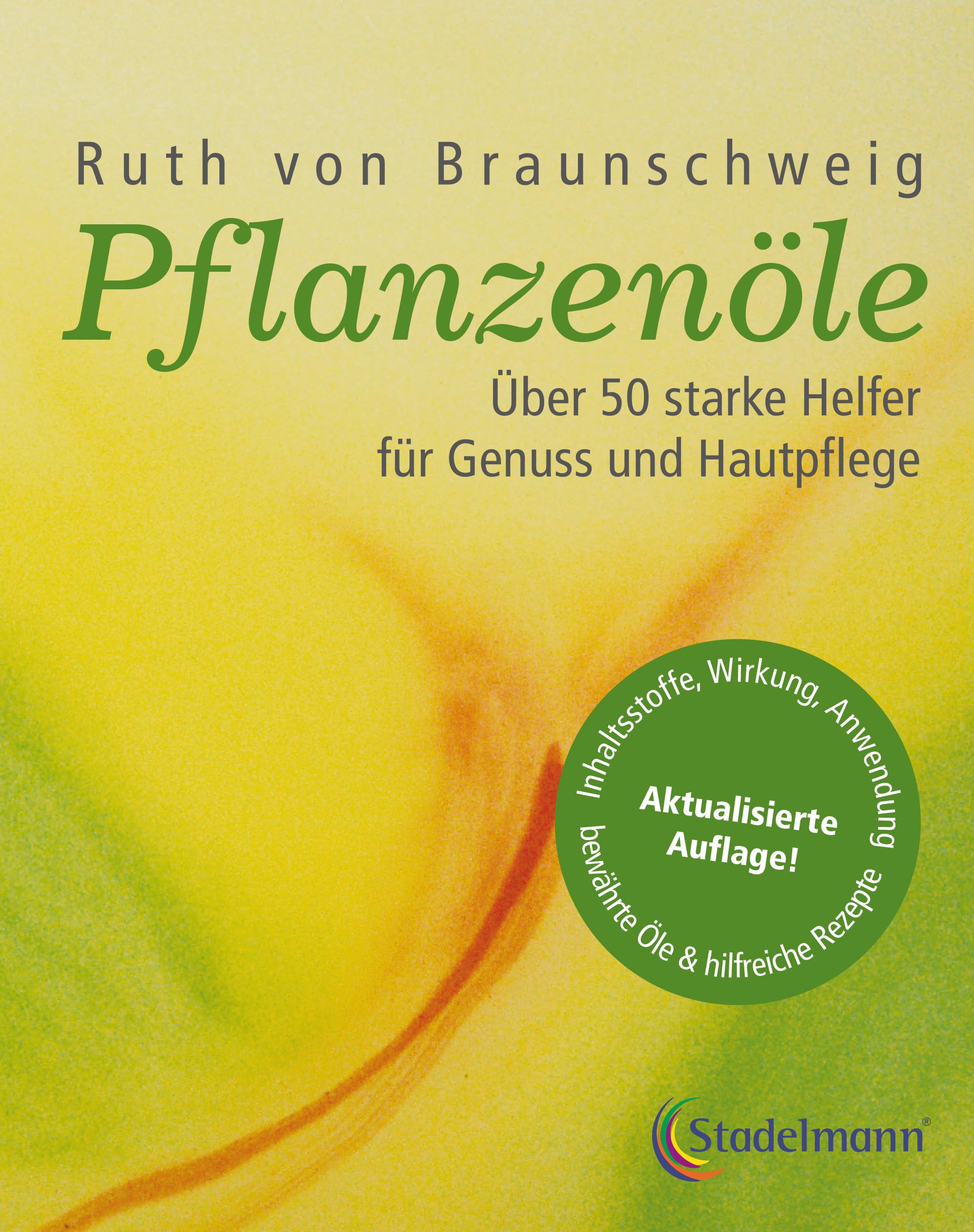 Pflanzenöle - Qualität, Anwendung und Wirkung: Über 50 starke Helfer für Genuss und Hautpflege