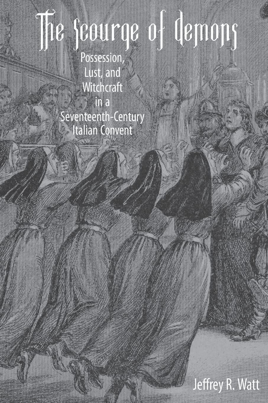 Scourge of Demons: Possession, Lust, and Witchcraft in a Seventeenth-Century Italian Convent