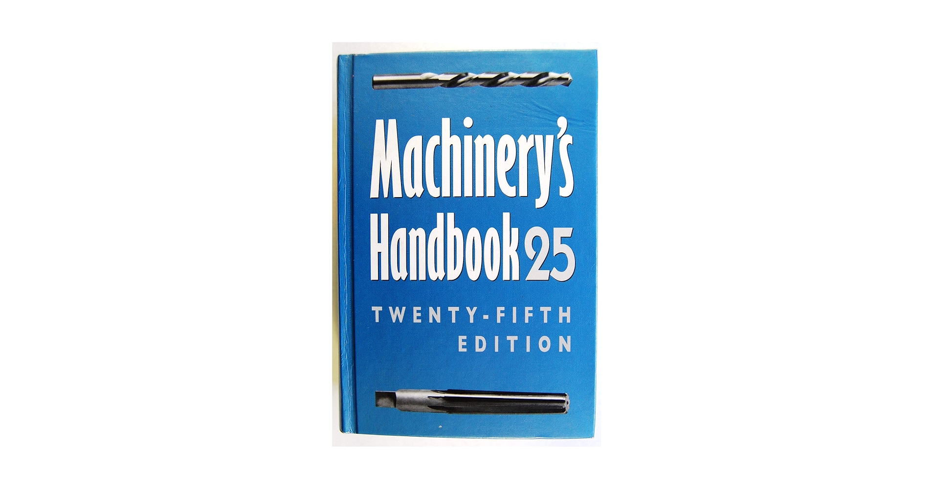 Machinery's Handbook 25 : A Reference Book for the Mechanical