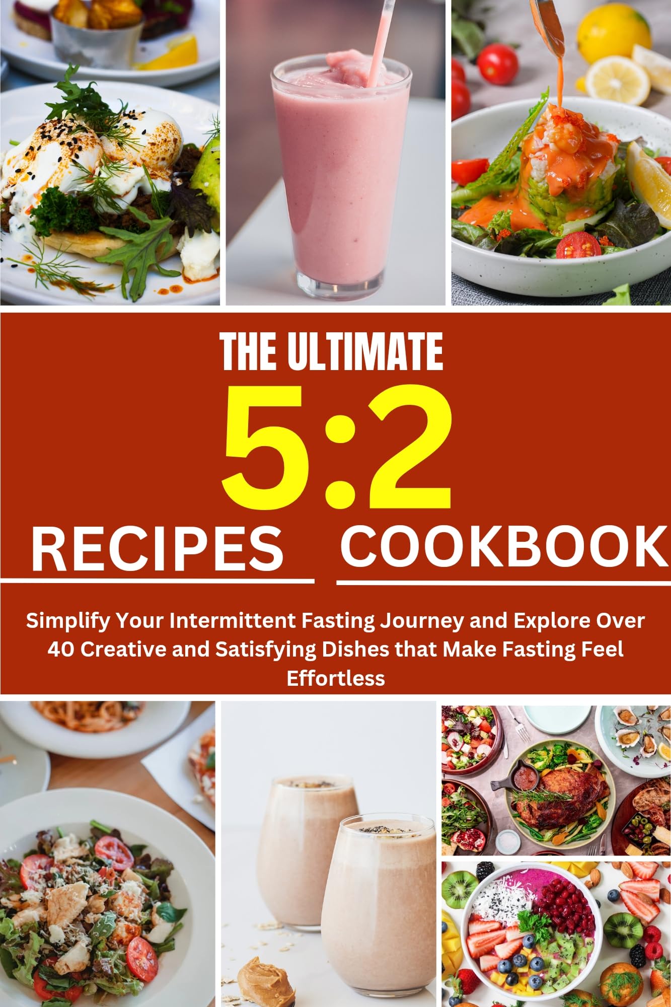 THE ULTIMATE 5:2 RECIPES COOKBOOK : Simplify Your Intermittent Fasting Journey and Explore Over 40 Creative and Satisfying Dishes that Make Fasting Feel Effortless (HEALTH BOOKS 2)