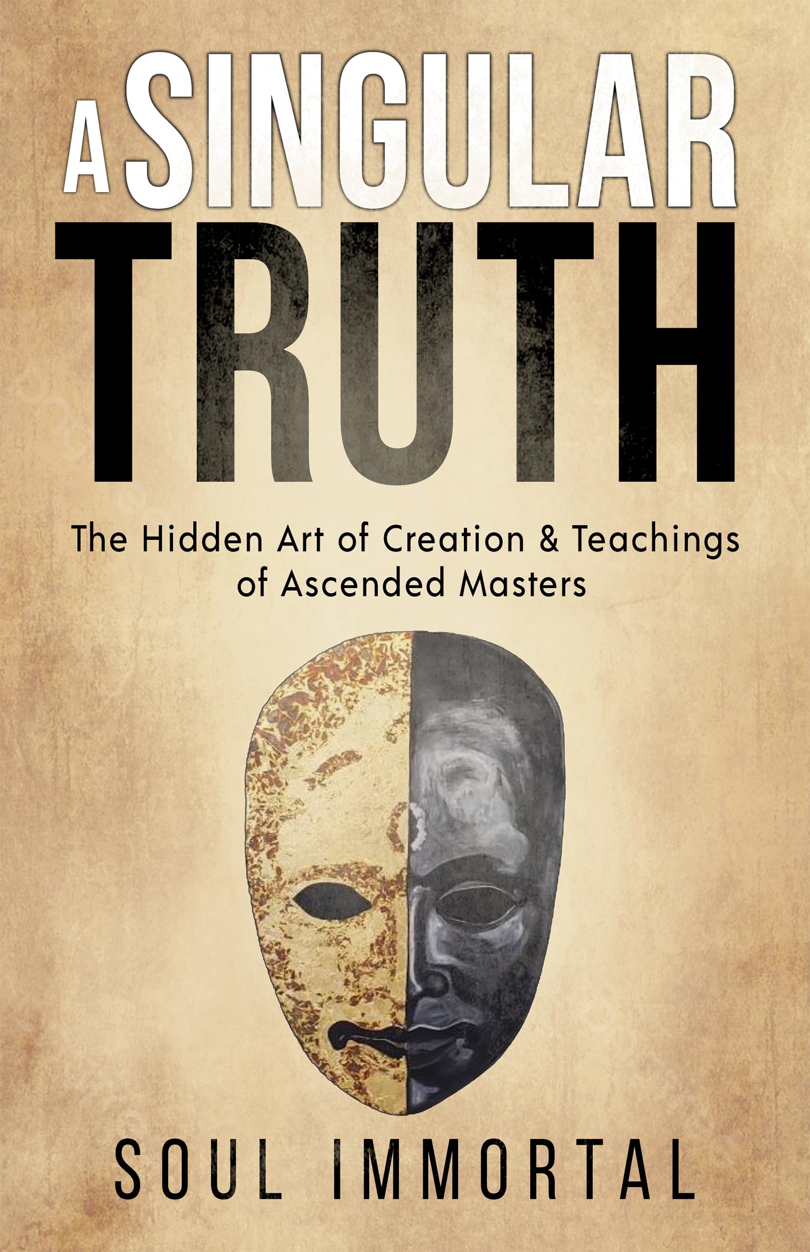 A Singular Truth: The Hidden Art of Creation & Teachings of Ascended Masters