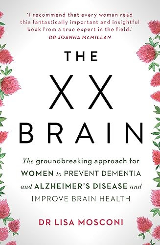 XX Brain: The groundbreaking approach for women to prevent dementia and Alzheimer's Disease and improve brain health