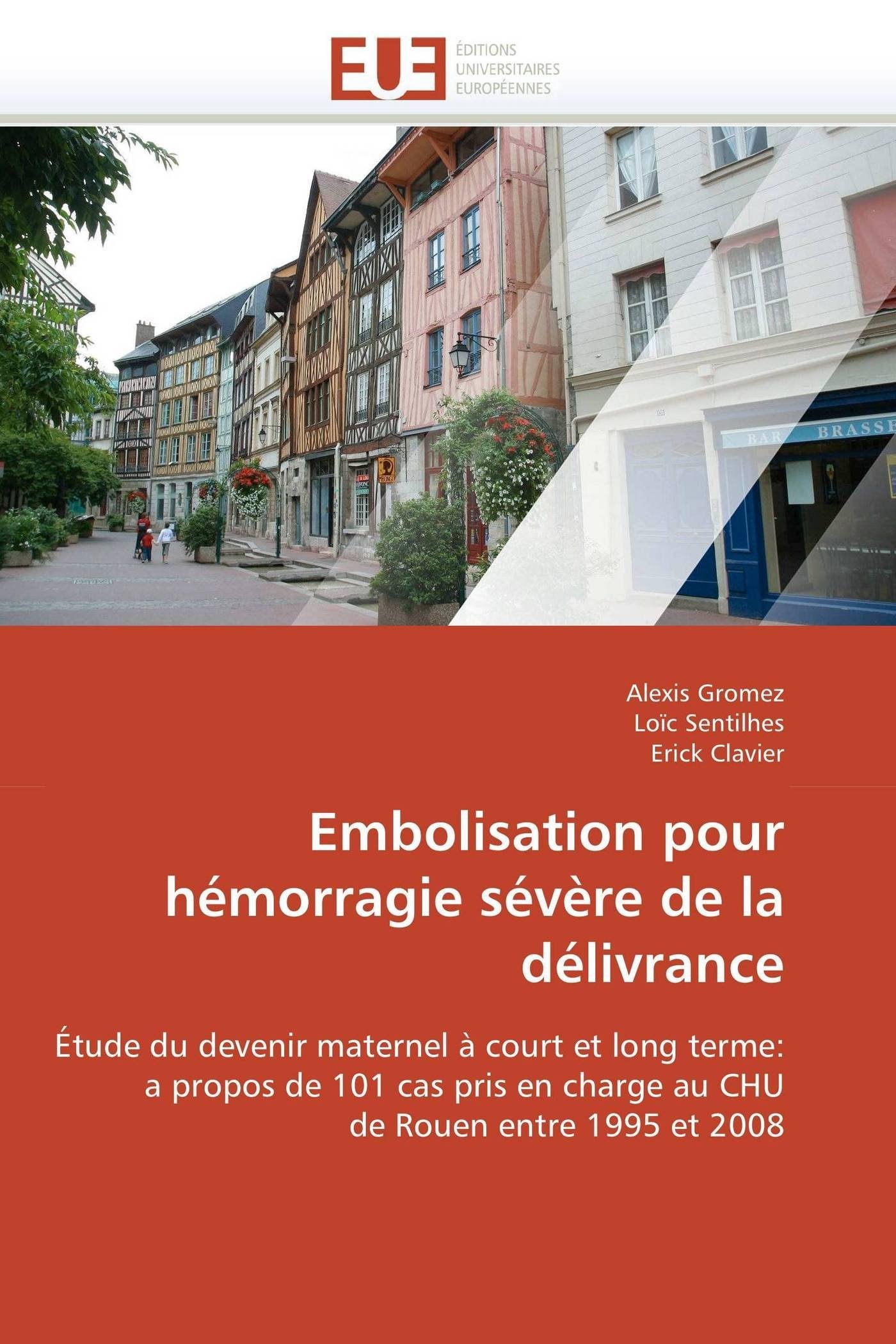Embolisation pour hémorragie sévère de la délivrance: Étude du devenir maternel à court et long terme: a propos de 101 cas pris en charge au CHU de Rouen entre 1995 et 2008 (Omn.Univ.Europ.)
