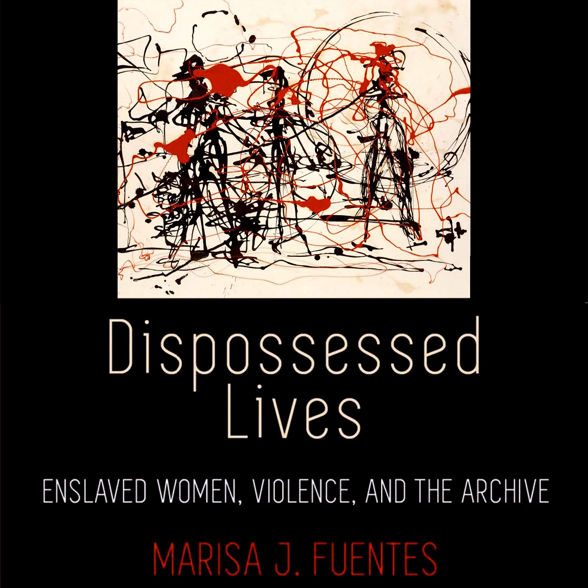 Dispossessed Lives: Enslaved Women, Violence, and the Archive