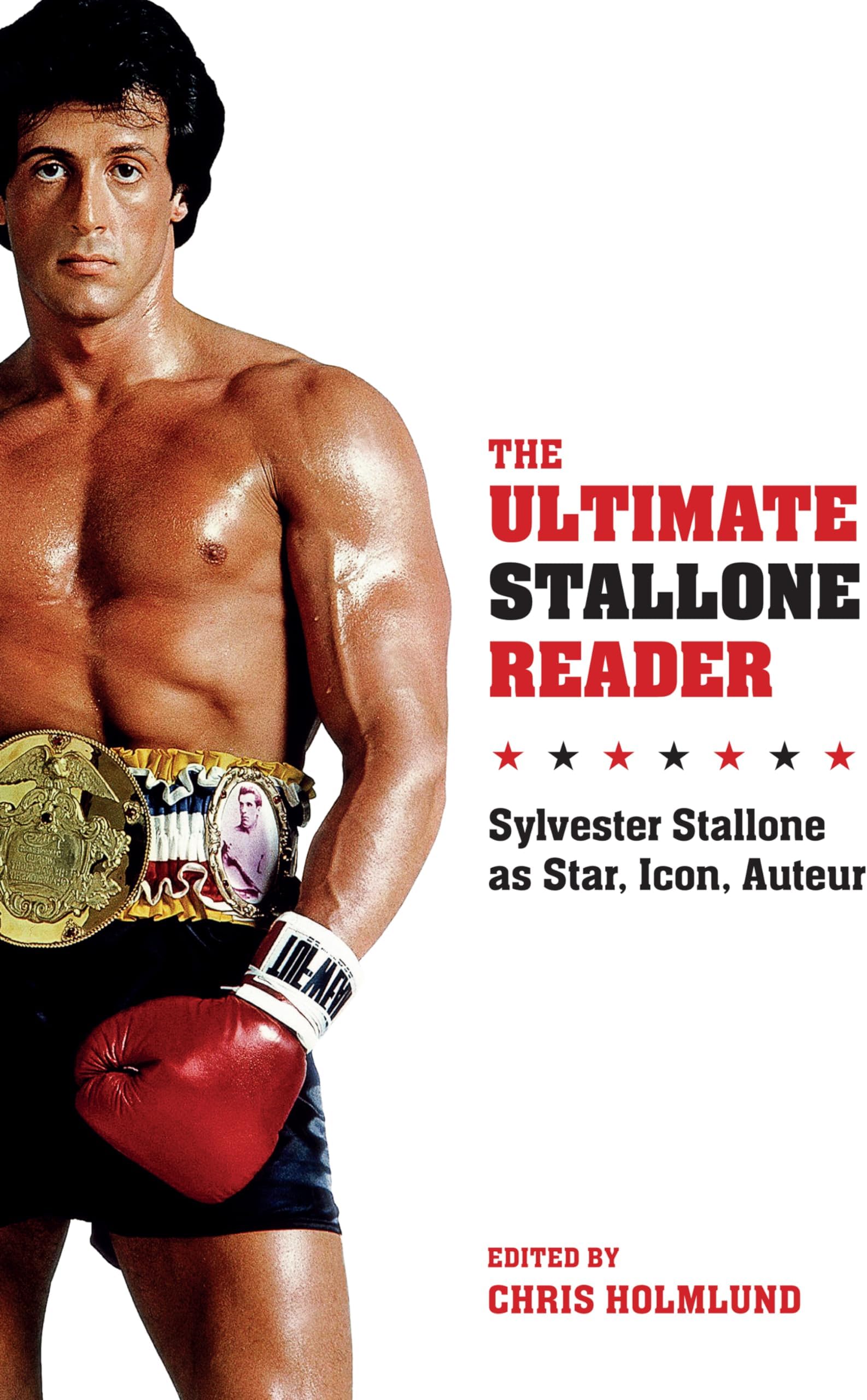 The Ultimate Stallone Reader: Sylvester Stallone as Star, Icon, Auteur
