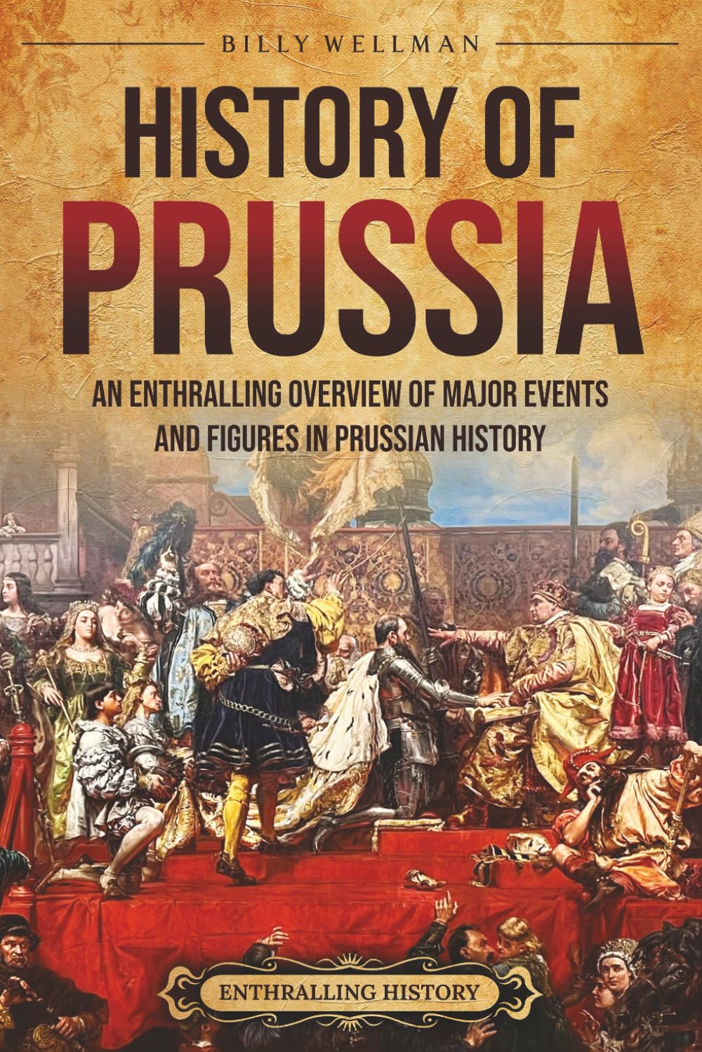 History of Prussia: An Enthralling Overview of Major Events and Figures in Prussian History (Europe)