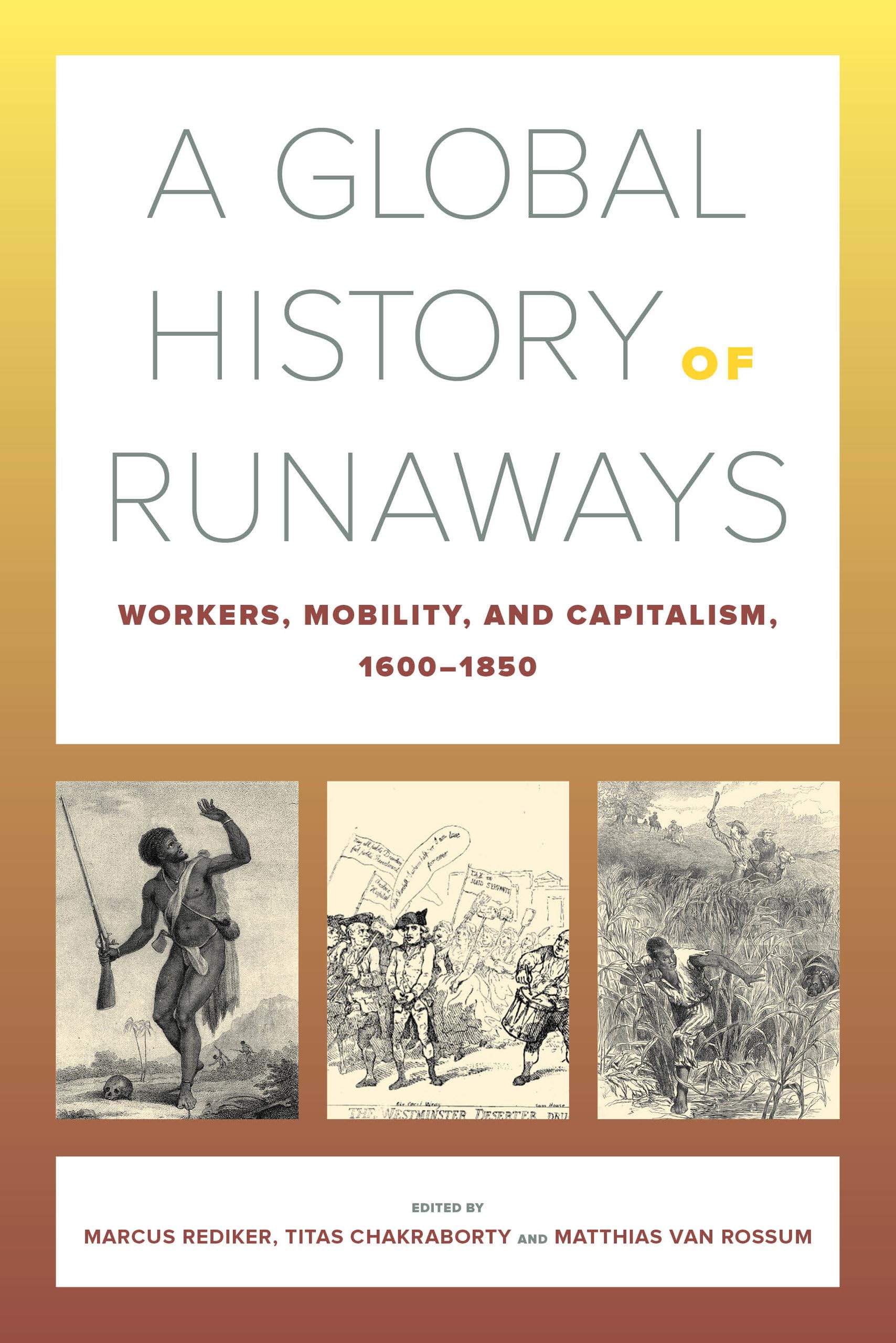 A Global History of Runaways: Workers, Mobility, and Capitalism, 1600–1850: 28 (California World History Library)