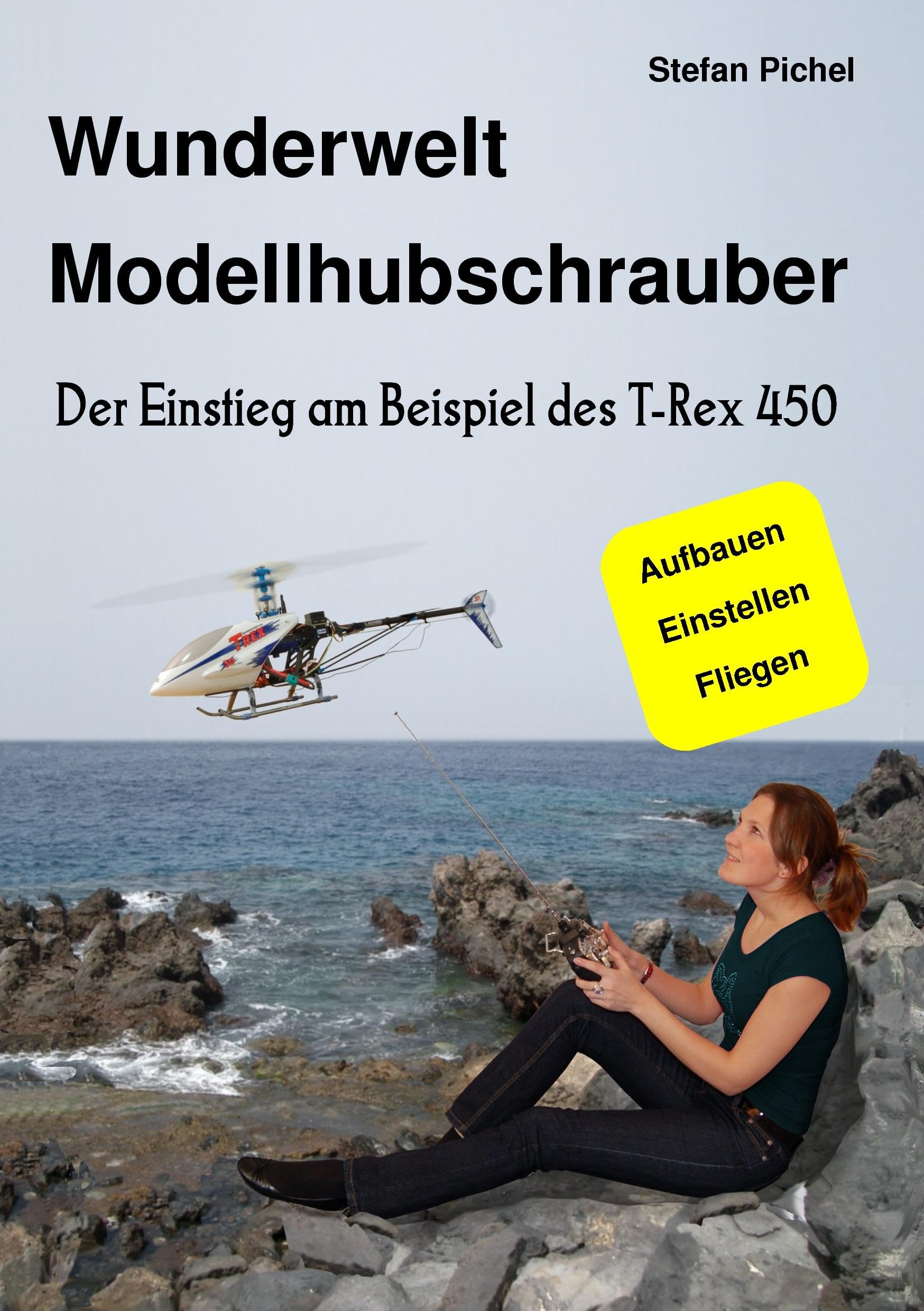 Wunderwelt Modellhubschrauber: Der Einstieg am Beispiel des T-Rex 450 (German Edition)