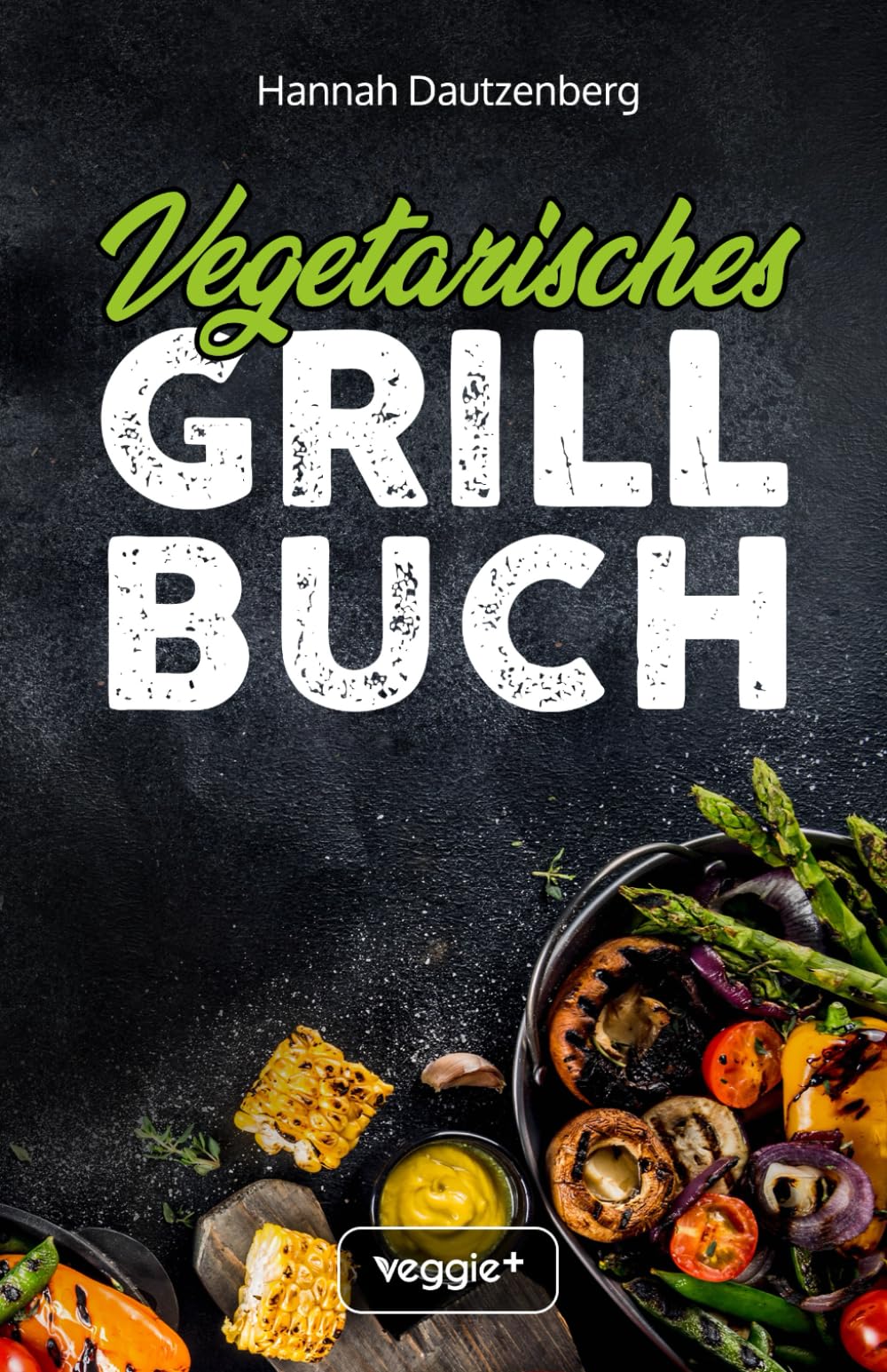 Vegetarisches Grillbuch: Das große vegetarische Grill-Kochbuch für leckere Grillgerichte ohne Fleisch (Vegetarisch grillen mit 100 genialen Veggie-Rezepten)
