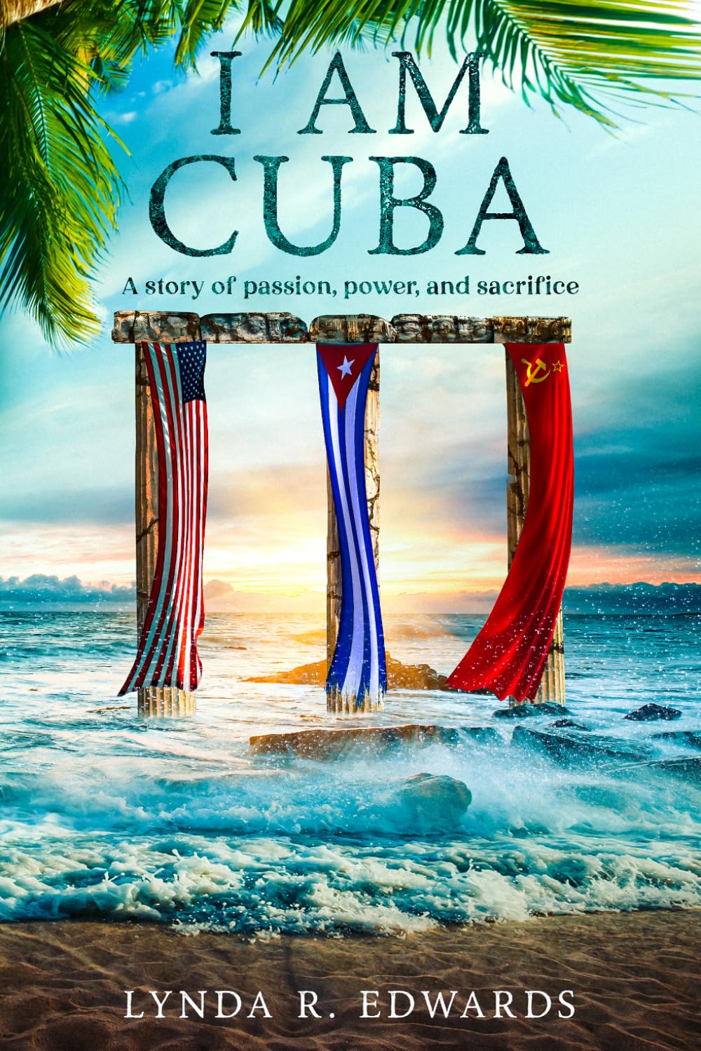 I Am Cuba: A Story of Power, Passion, and Sacrifice