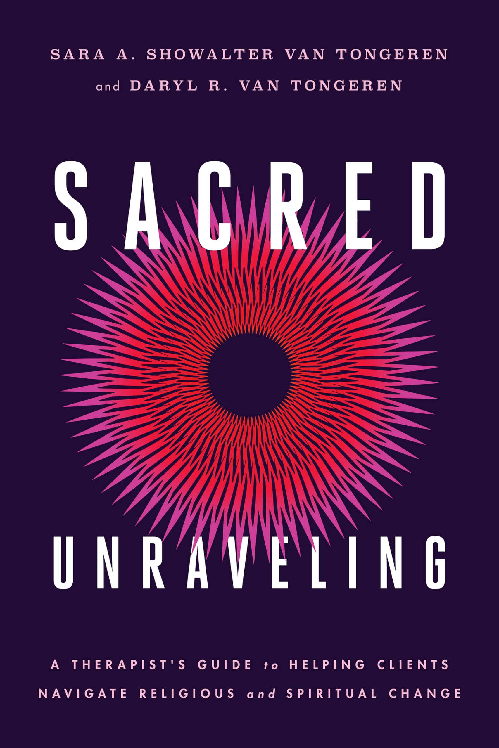 Sacred Unraveling: A Therapist's Guide to Helping Clients Navigate Religious and Spiritual Change