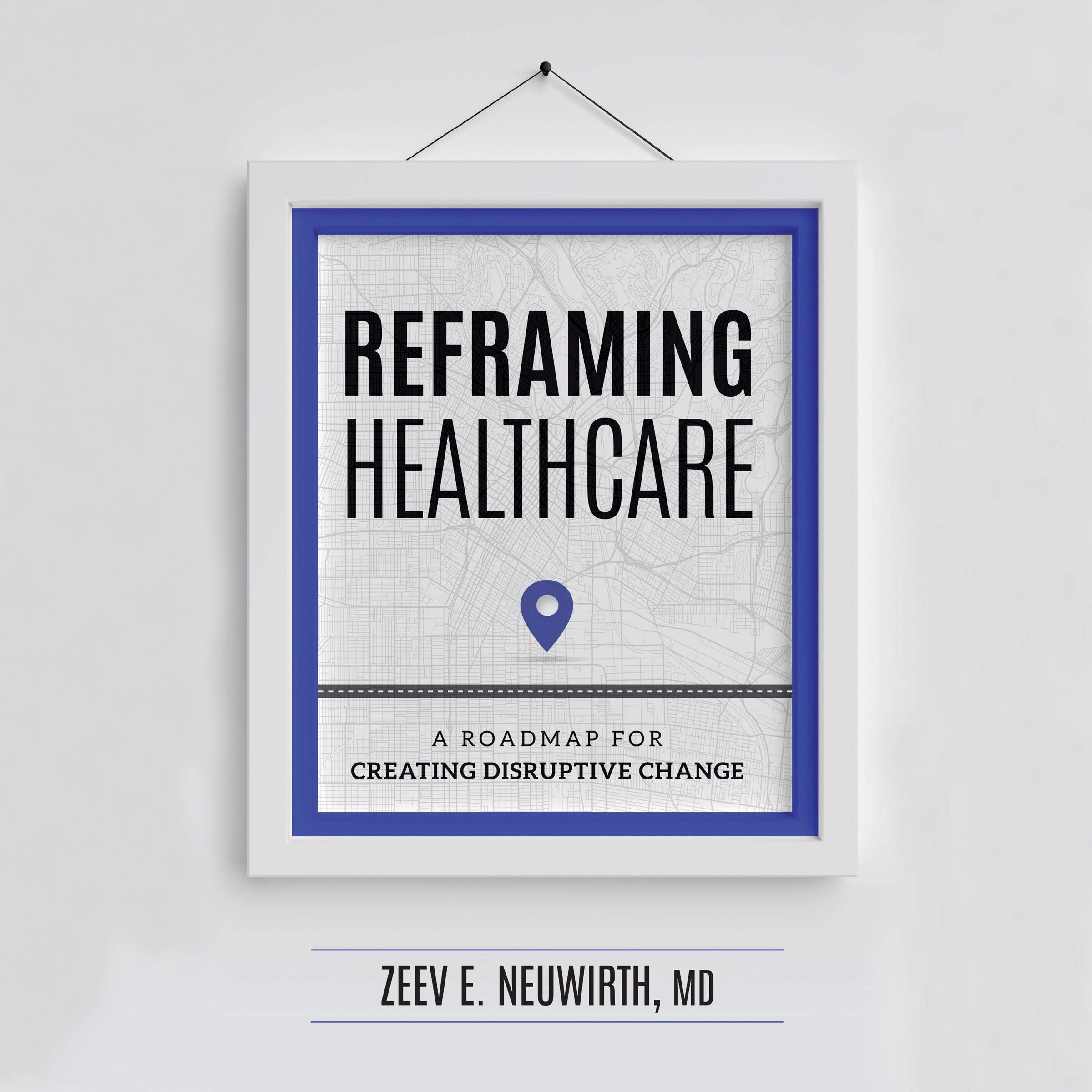 Reframing Healthcare: A Roadmap for Creating Disruptive Change