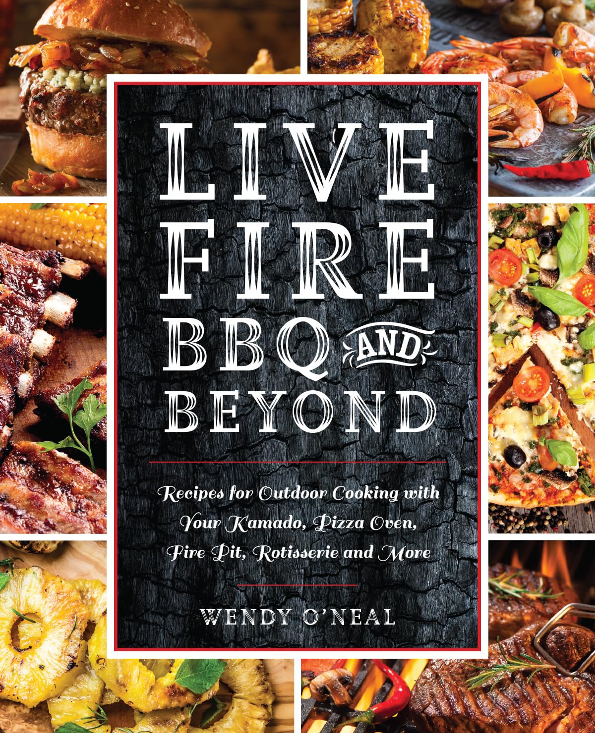Live Fire BBQ and Beyond: Recipes for Outdoor Cooking with Your Kamado, Pizza Oven, Fire Pit, Rotisserie and More Paperback – Illustrated, April 2, 2019