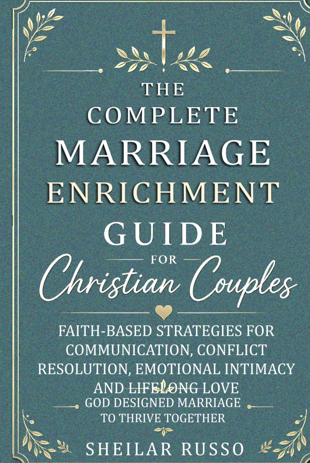 The Complete Marriage Enrichment Guide For Christian Couples: Faith-Based Strategies for Communication, Conflict Resolution, Emotional Intimacy and Lifelong Love